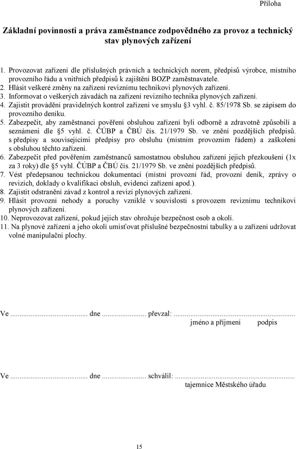 Hlásit veškeré změny na zařízení reviznímu technikovi plynových zařízení. 3. Informovat o veškerých závadách na zařízení revizního technika plynových zařízení. 4.