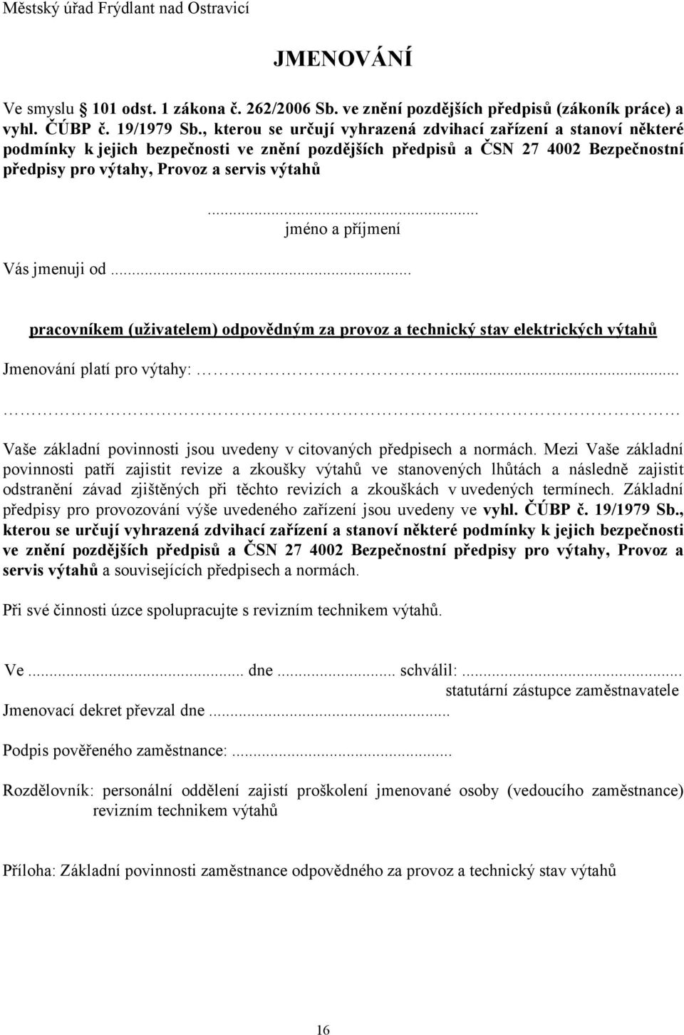 .. jméno a příjmení Vás jmenuji od... pracovníkem (uživatelem) odpovědným za provoz a technický stav elektrických výtahů Jmenování platí pro výtahy:.