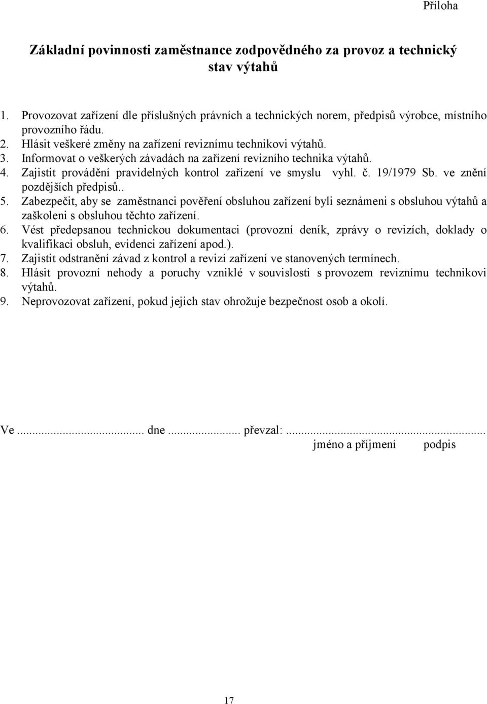 Zajistit provádění pravidelných kontrol zařízení ve smyslu vyhl. č. 19/1979 Sb. ve znění pozdějších předpisů.. 5.