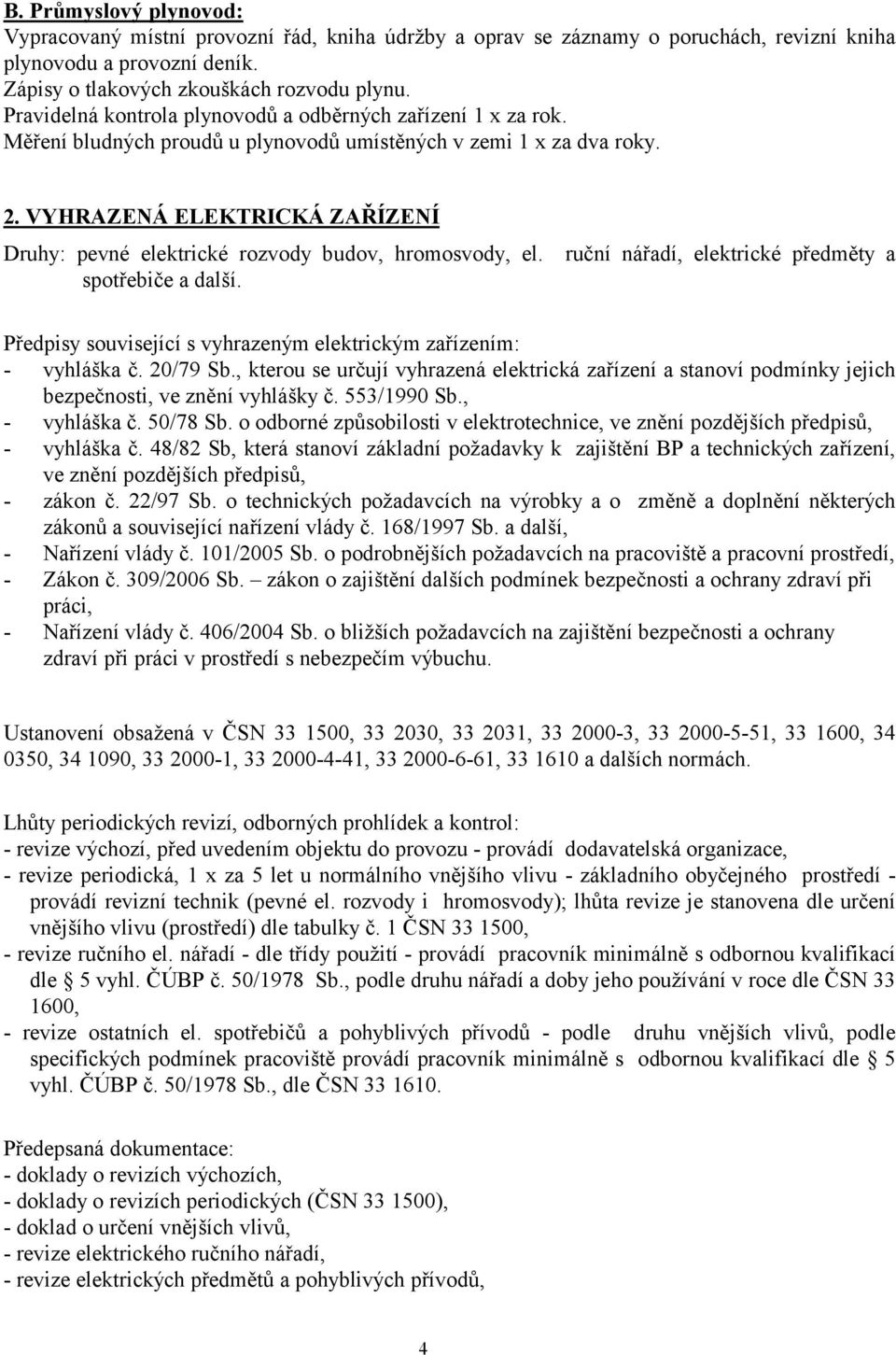 VYHRAZENÁ ELEKTRICKÁ ZAŘÍZENÍ Druhy: pevné elektrické rozvody budov, hromosvody, el. ruční nářadí, elektrické předměty a spotřebiče a další.