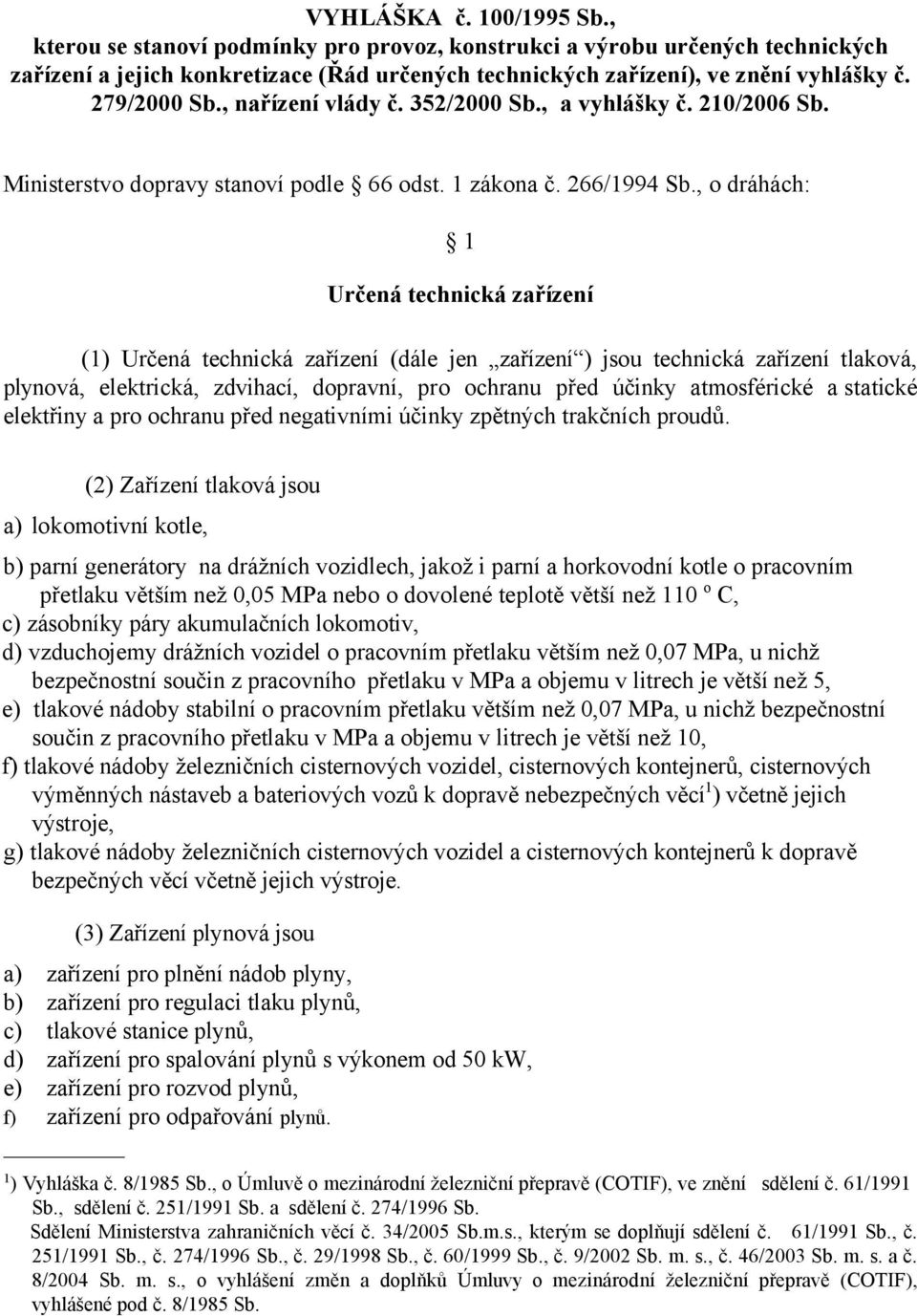 , o dráhách: 1 Určená technická zařízení (1) Určená technická zařízení (dále jen zařízení ) jsou technická zařízení tlaková, plynová, elektrická, zdvihací, dopravní, pro ochranu před účinky