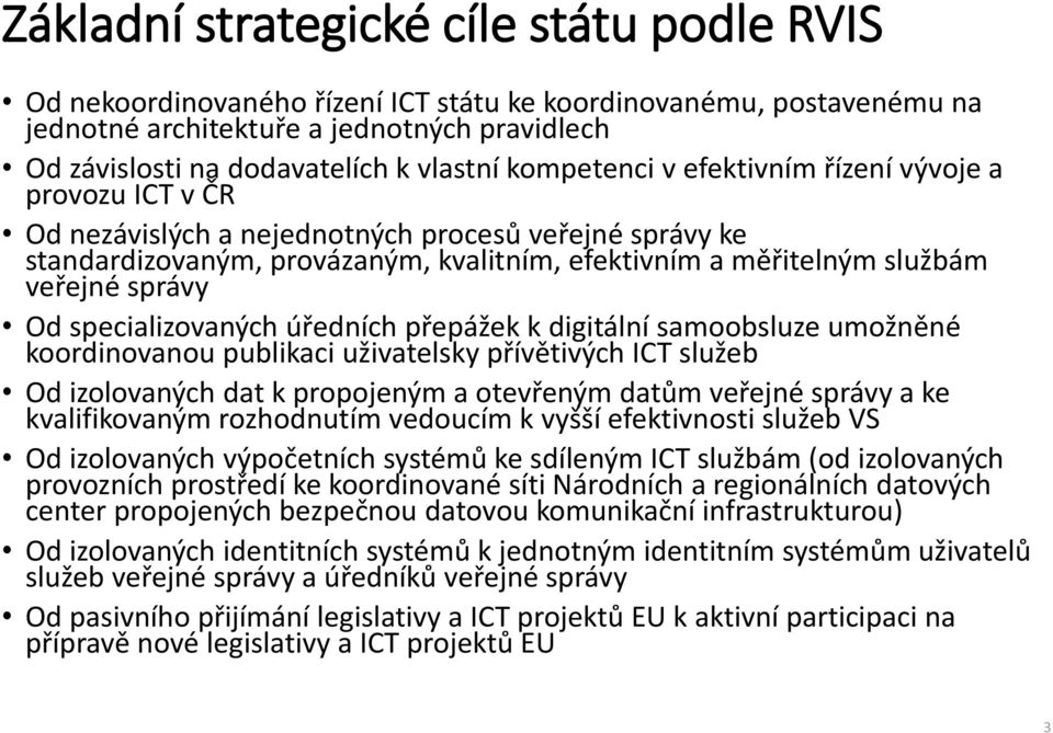 správy Od specializovaných úředních přepážek k digitální samoobsluze umožněné koordinovanou publikaci uživatelsky přívětivých ICT služeb Od izolovaných dat k propojeným a otevřeným datům veřejné