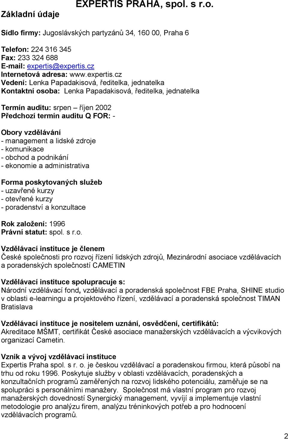 cz Vedení: Lenka Papadakisová, ředitelka, jednatelka Kontaktní osoba: Lenka Papadakisová, ředitelka, jednatelka Termín auditu: srpen říjen 2002 Předchozí termín auditu Q FOR: - Obory vzdělávání -