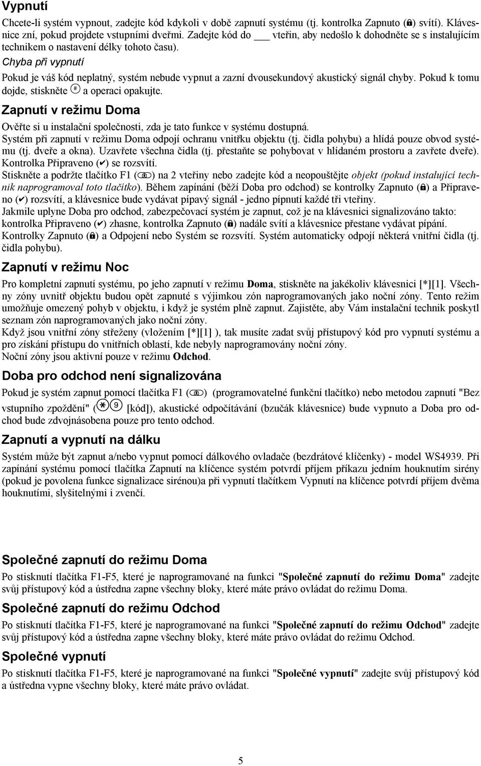 Chyba při vypnutí Pokud je váš kód neplatný, systém nebude vypnut a zazní dvousekundový akustický signál chyby. Pokud k tomu dojde, stiskněte a operaci opakujte.