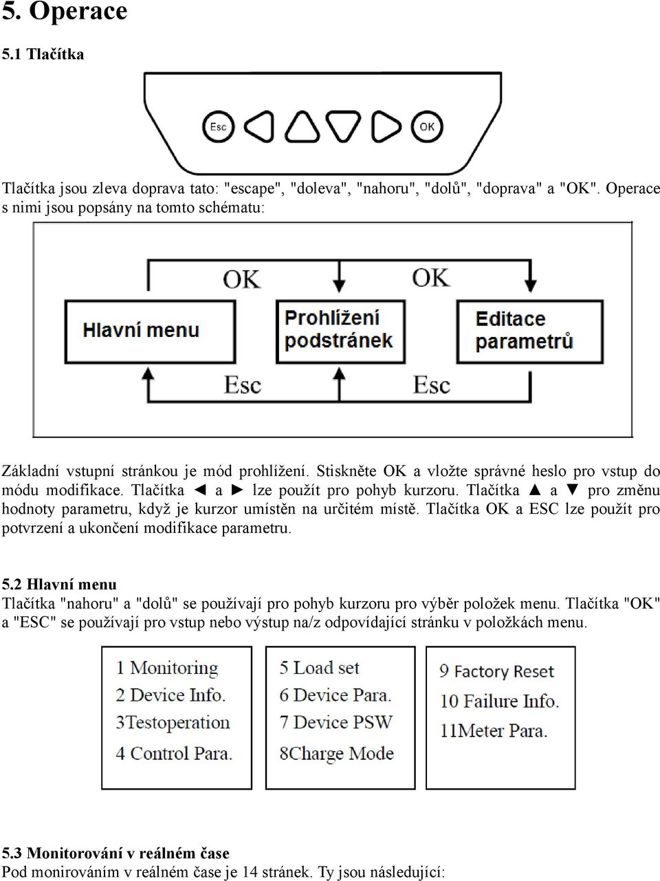 Tlačítka a lze použít pro pohyb kurzoru. Tlačítka a pro změnu hodnoty parametru, když je kurzor umístěn na určitém místě.