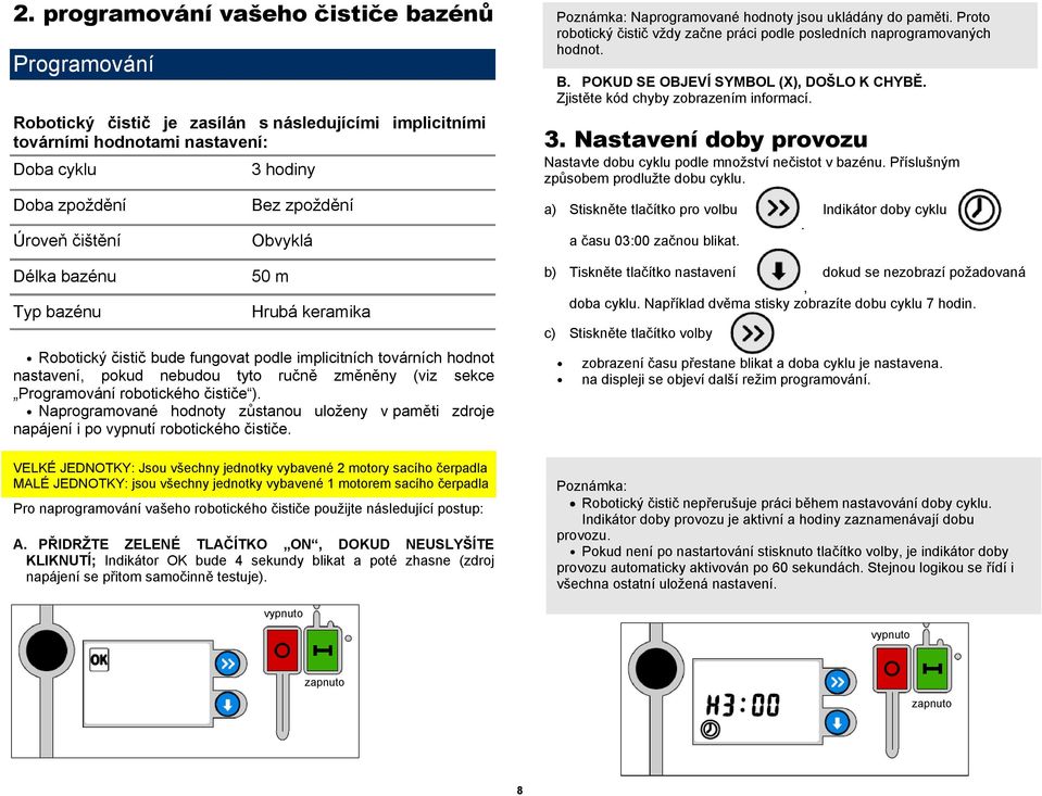robotického čističe ). Naprogramované hodnoty zůstanou uloženy v paměti zdroje napájení i po vypnutí robotického čističe.