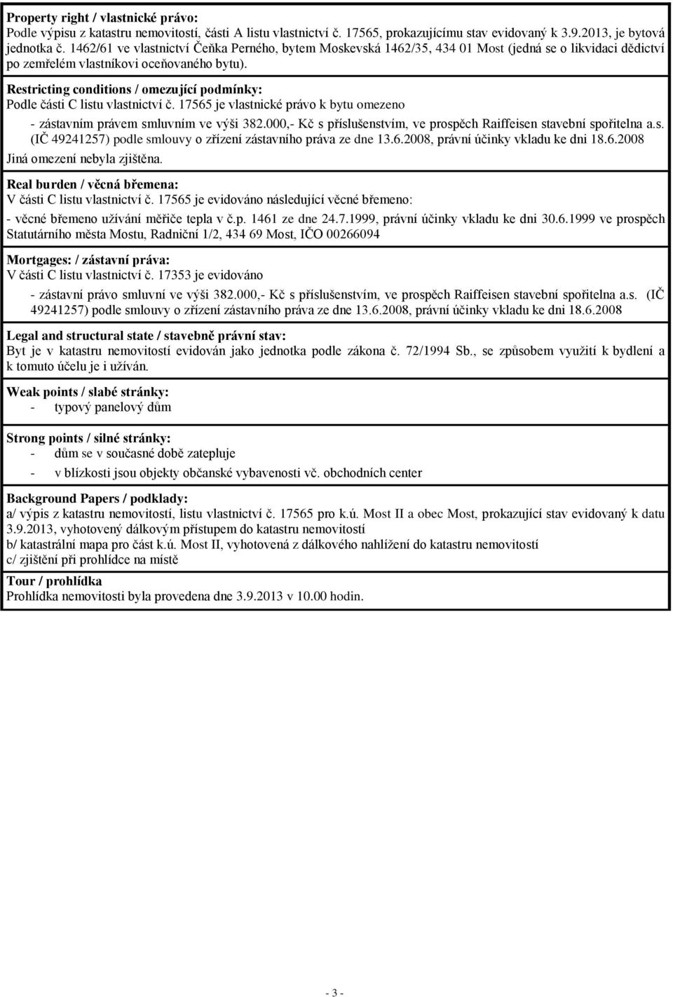 Restricting conditions / omezující podmínky: Podle části C listu vlastnictví č. 17565 je vlastnické právo k bytu omezeno - zástavním právem smluvním ve výši 382.