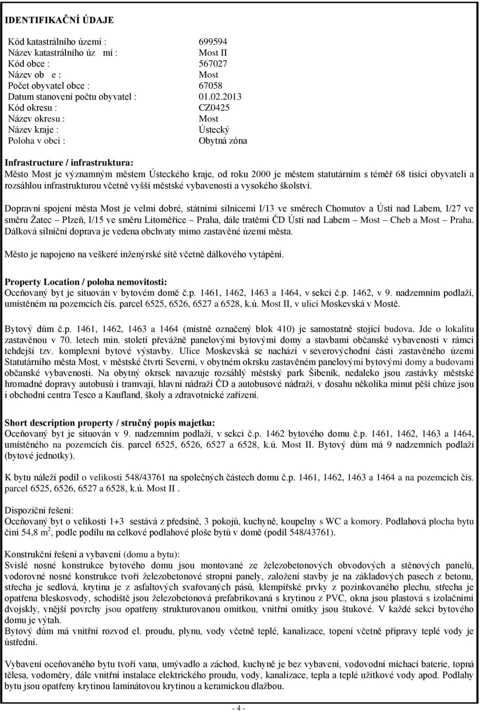 2013 Kód okresu : CZ0425 Název okresu : Most Název kraje : Ústecký Poloha v obci : Obytná zóna Infrastructure / infrastruktura: Město Most je významným městem Ústeckého kraje, od roku 2000 je městem