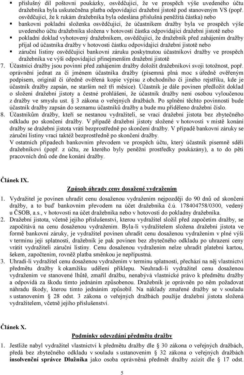 hotovosti částka odpovídající dražební jistotě nebo pokladní doklad vyhotovený dražebníkem, osvědčující, že dražebník před zahájením dražby přijal od účastníka dražby v hotovosti částku odpovídající