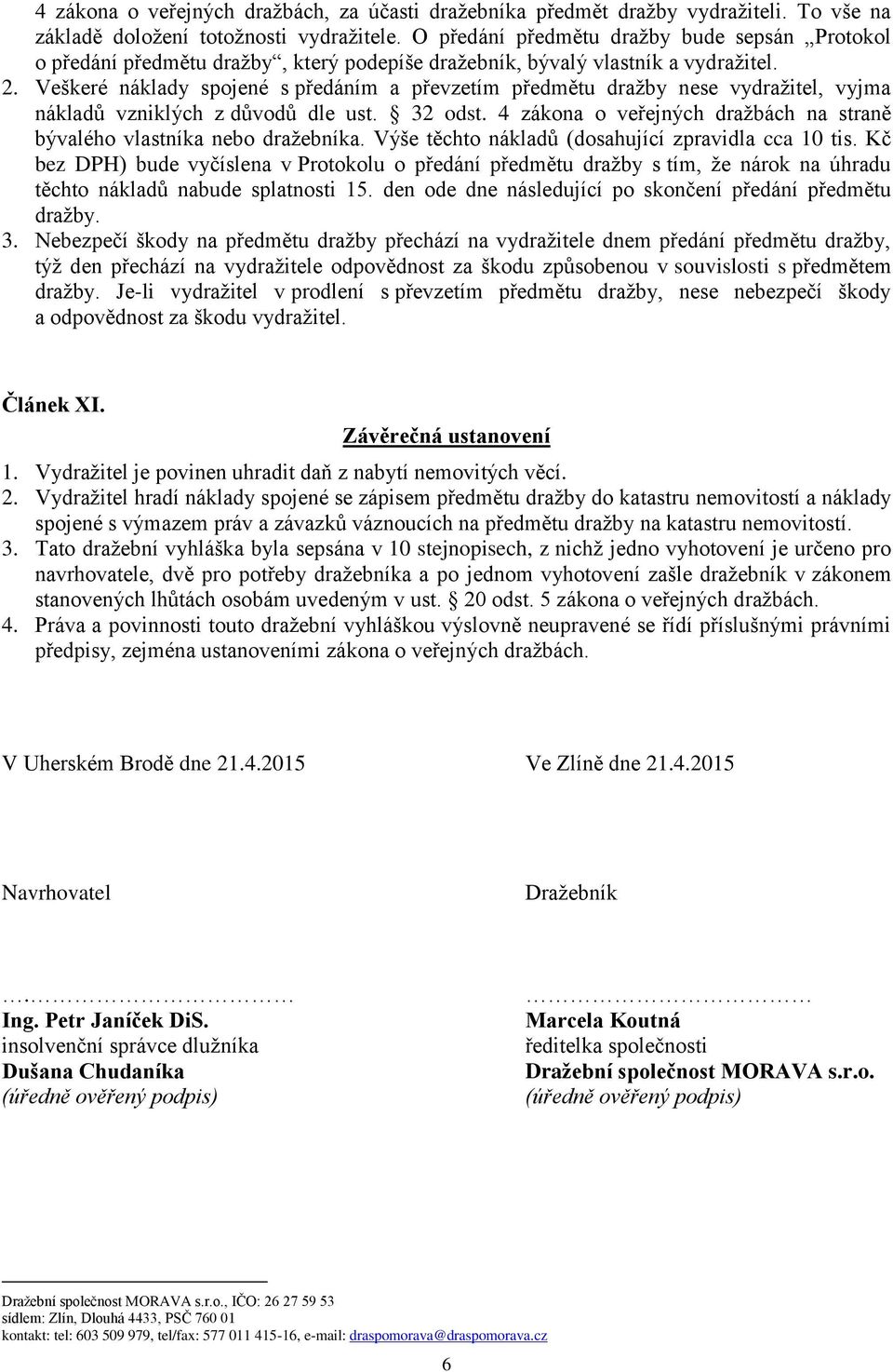 Veškeré náklady spojené s předáním a převzetím předmětu dražby nese vydražitel, vyjma nákladů vzniklých z důvodů dle ust. 32 odst.