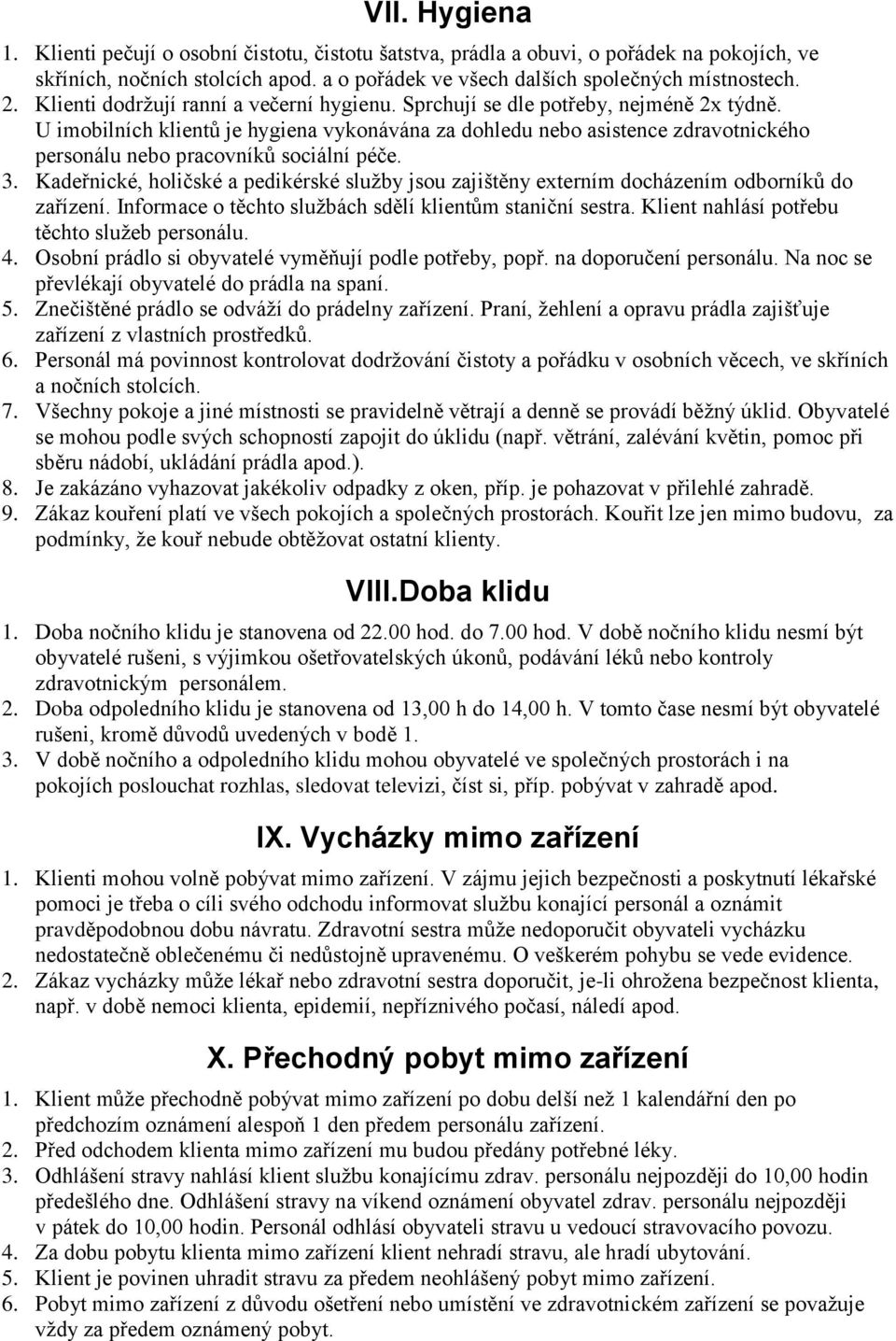 U imobilních klientů je hygiena vykonávána za dohledu nebo asistence zdravotnického personálu nebo pracovníků sociální péče. 3.