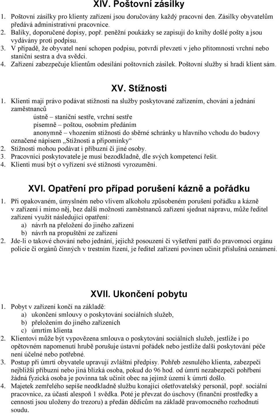 V případě, že obyvatel není schopen podpisu, potvrdí převzetí v jeho přítomnosti vrchní nebo staniční sestra a dva svědci. 4. Zařízení zabezpečuje klientům odesílání poštovních zásilek.