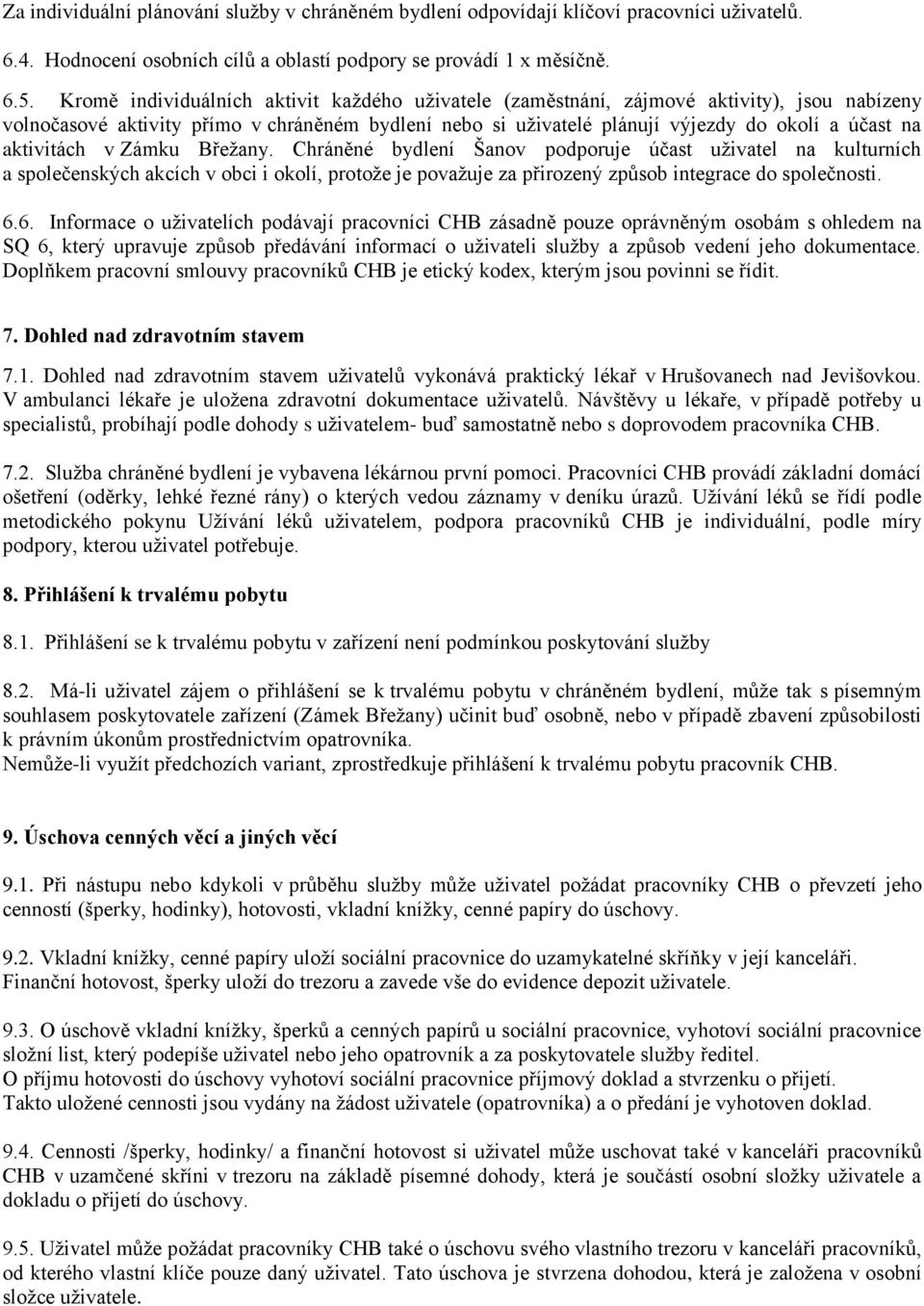 aktivitách v Zámku Břežany. Chráněné bydlení Šanov podporuje účast uživatel na kulturních a společenských akcích v obci i okolí, protože je považuje za přirozený způsob integrace do společnosti. 6.