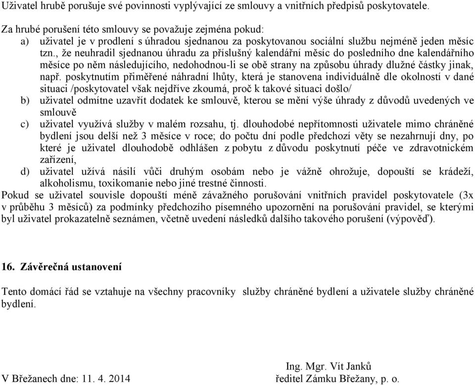 , že neuhradil sjednanou úhradu za příslušný kalendářní měsíc do posledního dne kalendářního měsíce po něm následujícího, nedohodnou-li se obě strany na způsobu úhrady dlužné částky jinak, např.