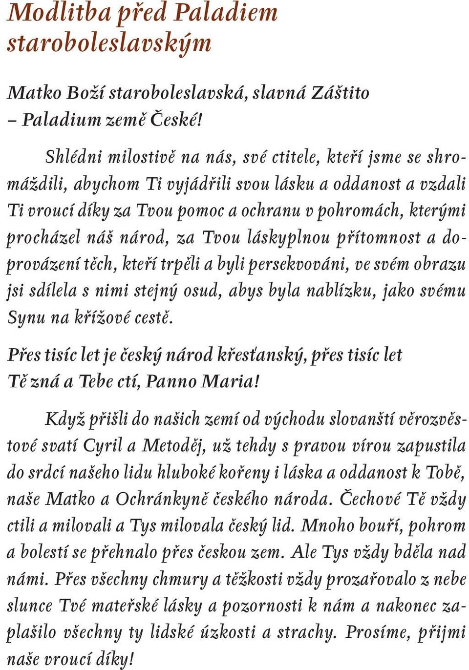 za Tvou láskyplnou přítomnost a doprovázení těch, kteří trpěli a byli persekvováni, ve svém obrazu jsi sdílela s nimi stejný osud, abys byla nablízku, jako svému Synu na křížové cestě.