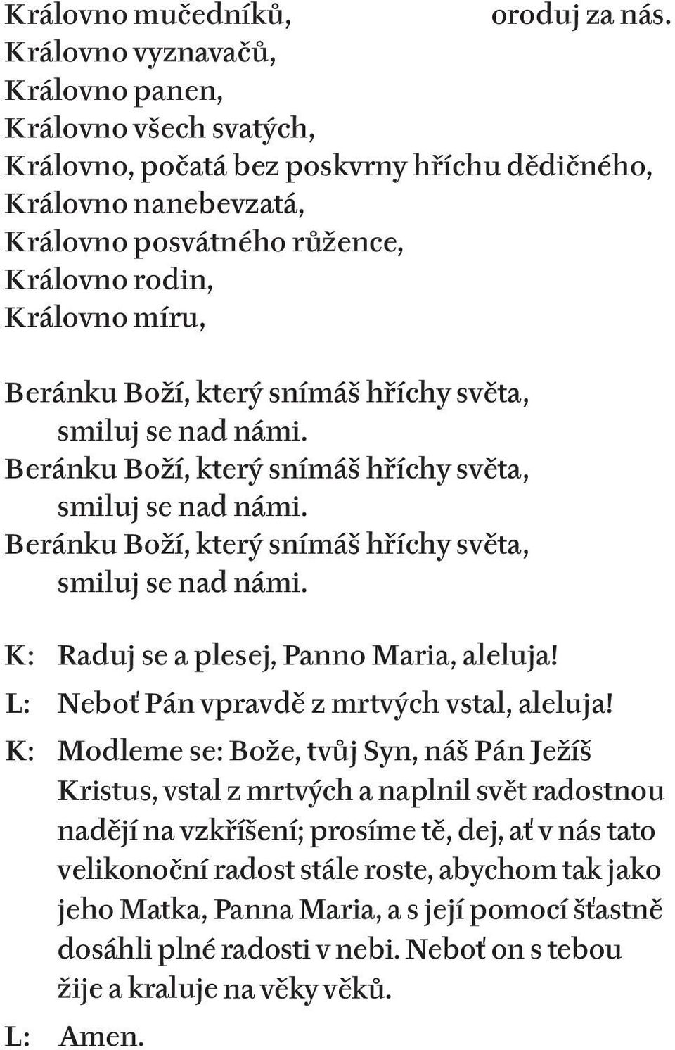 boží, který snímáš hříchy světa, smiluj se nad námi. beránku boží, který snímáš hříchy světa, smiluj se nad námi. beránku boží, který snímáš hříchy světa, smiluj se nad námi. K: raduj se a plesej, Panno maria, aleluja!