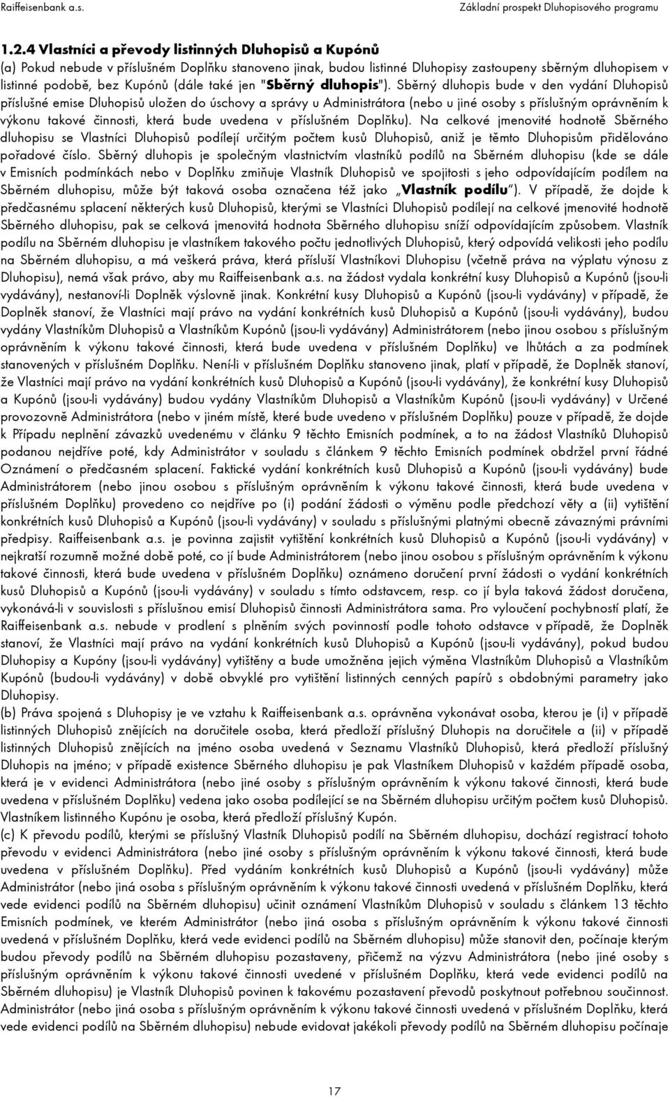 Sběrný dluhopis bude v den vydání Dluhopisů příslušné emise Dluhopisů uložen do úschovy a správy u Administrátora (nebo u jiné osoby s příslušným oprávněním k výkonu takové činnosti, která bude