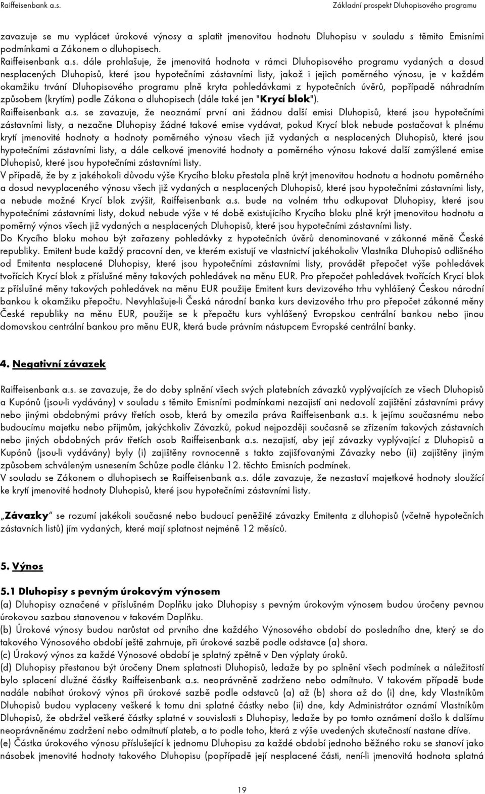 a splatit jmenovitou hodnotu Dluhopisu v souladu s těmito Emisními podmínkami a Zákonem o dluhopisech. Raiffeisenbank a.s. dále prohlašuje, že jmenovitá hodnota v rámci Dluhopisového programu