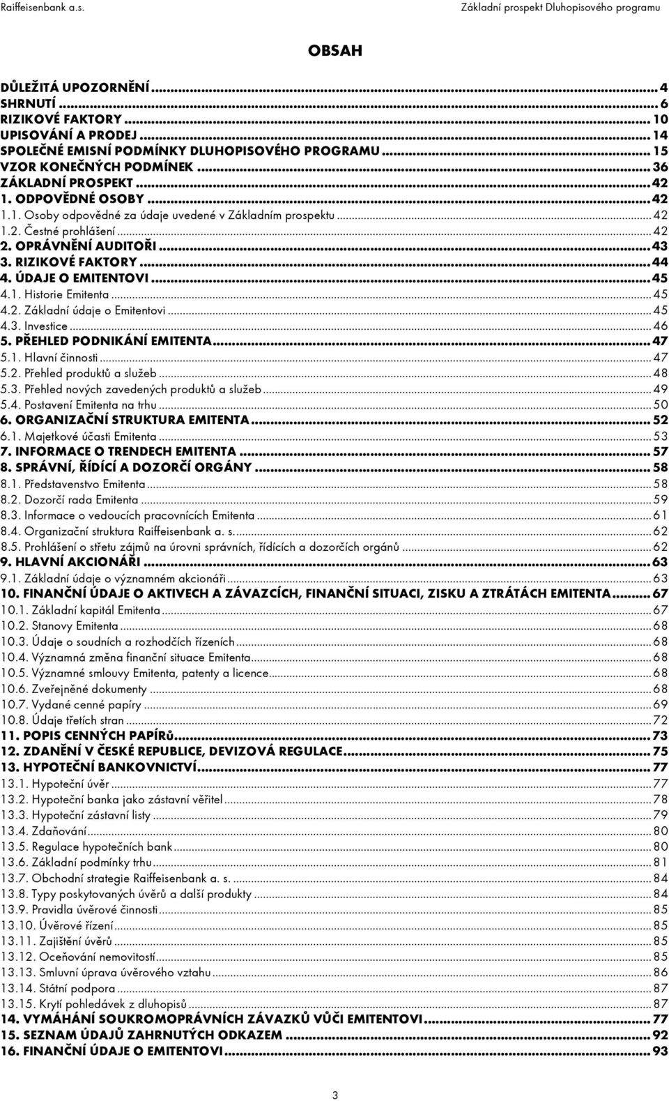 1. Historie Emitenta...45 4.2. Základní údaje o Emitentovi...45 4.3. Investice...46 5. PŘEHLED PODNIKÁNÍ EMITENTA... 47 5.1. Hlavní činnosti...47 5.2. Přehled produktů a služeb...48 5.3. Přehled nových zavedených produktů a služeb.