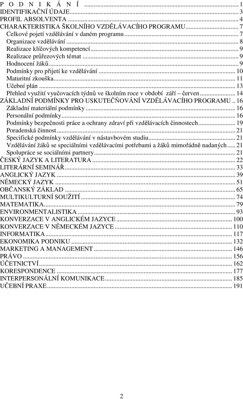 .. 13 Přehled využití vyučovacích týdnů ve školním roce v období září červen... 14 ZÁKLADNÍ PODMÍNKY PRO USKUTEČŇOVÁNÍ VZDĚLÁVACÍHO PROGRAMU.. 16 Základní materiální podmínky... 16 Personální podmínky.