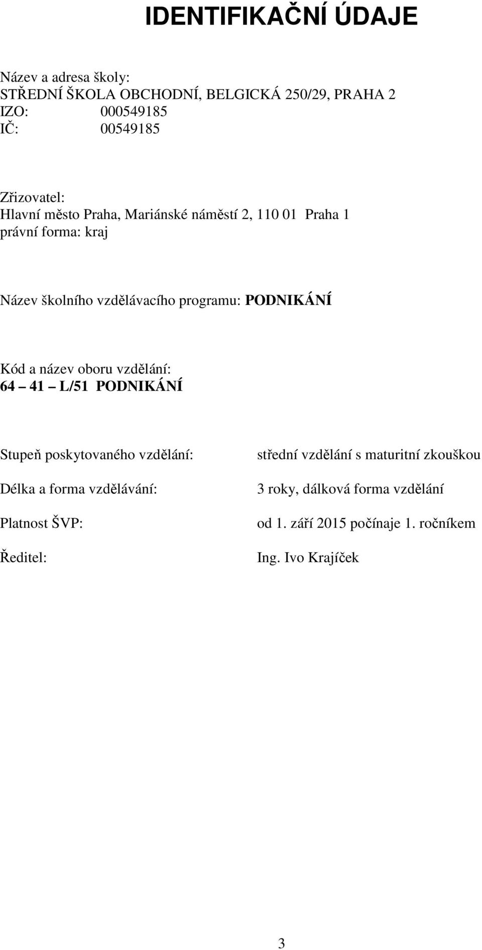 PODNIKÁNÍ Kód a název oboru vzdělání: 64 41 L/51 PODNIKÁNÍ Stupeň poskytovaného vzdělání: Délka a forma vzdělávání: Platnost