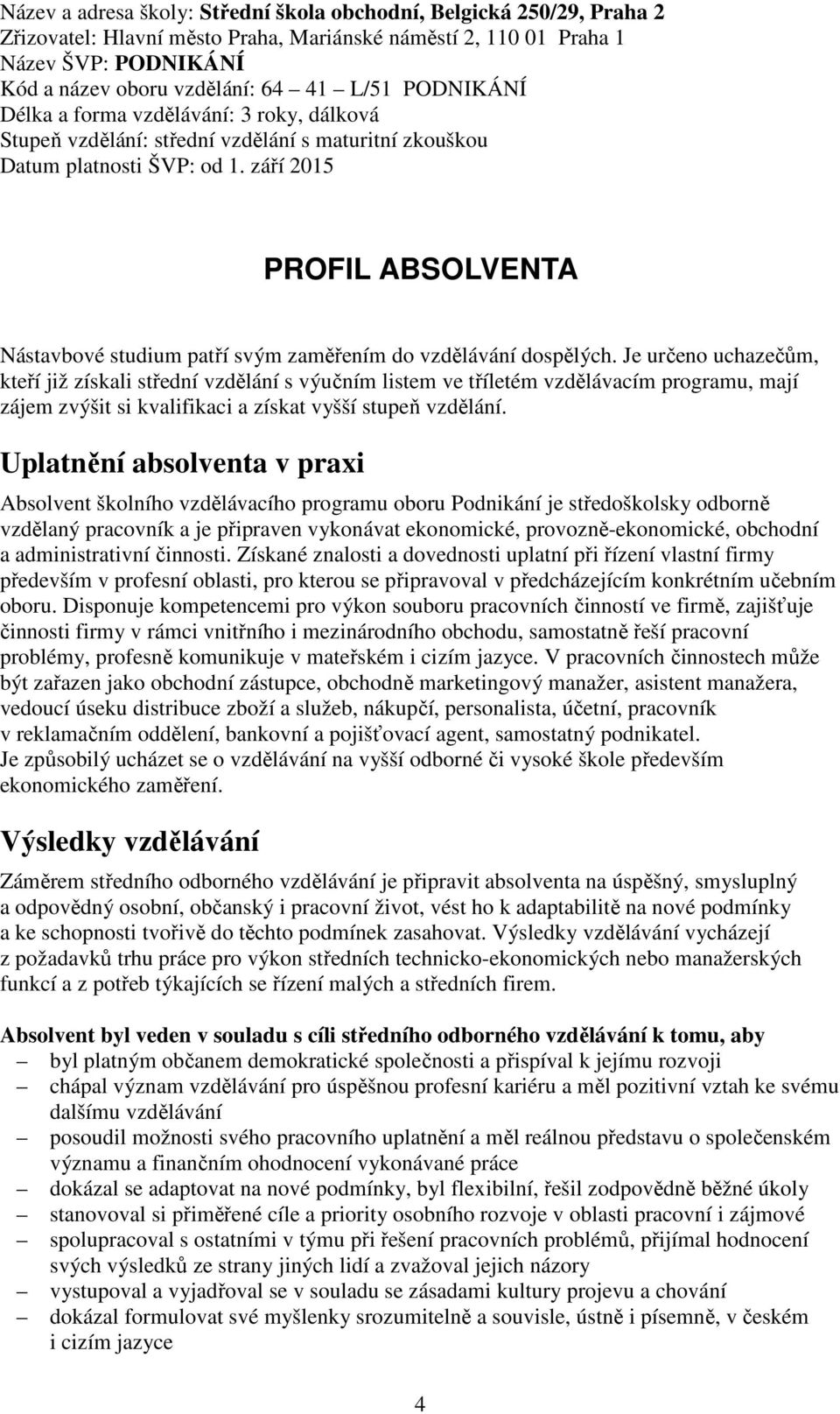 září 2015 PROFIL ABSOLVENTA Nástavbové studium patří svým zaměřením do vzdělávání dospělých.