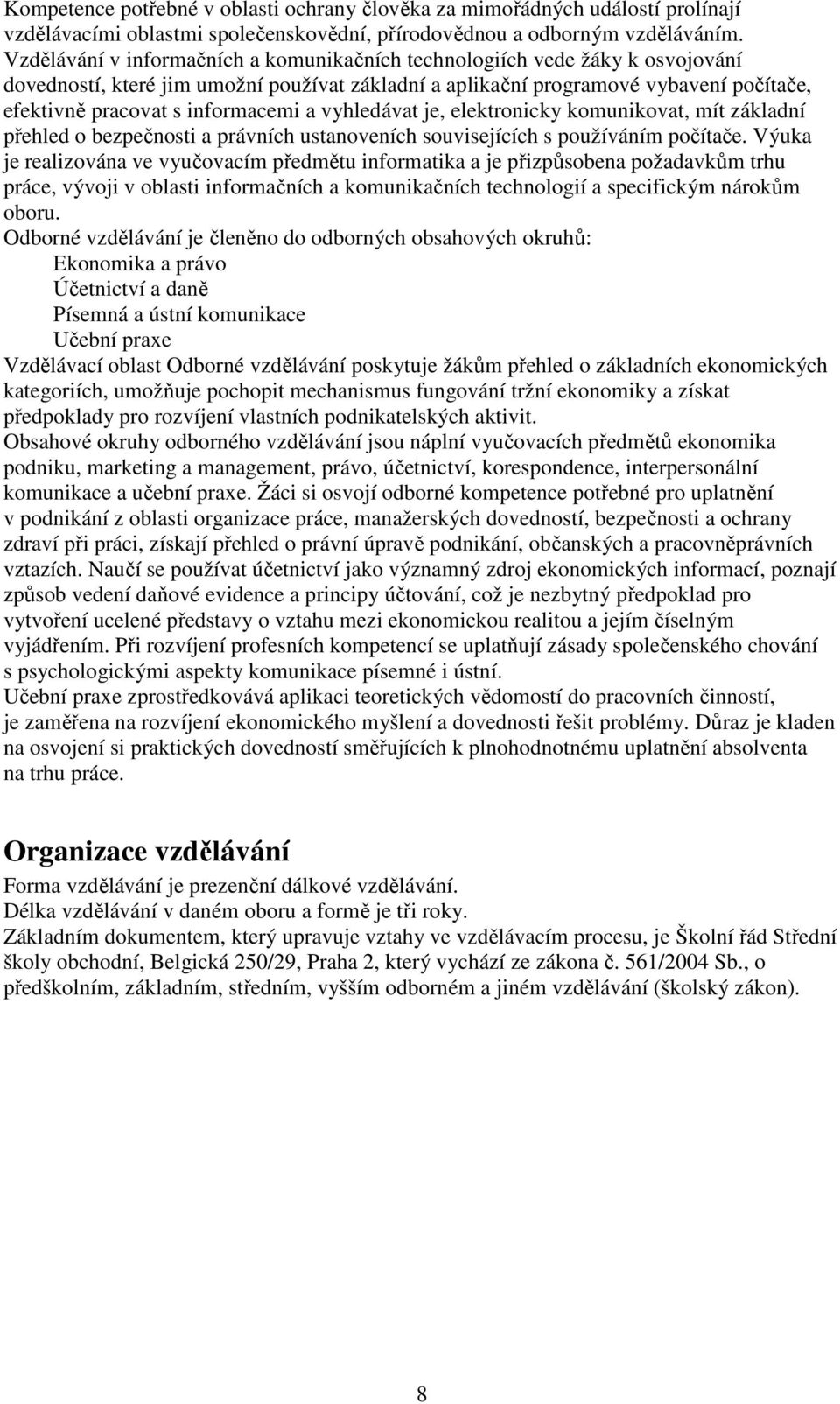 informacemi a vyhledávat je, elektronicky komunikovat, mít základní přehled o bezpečnosti a právních ustanoveních souvisejících s používáním počítače.