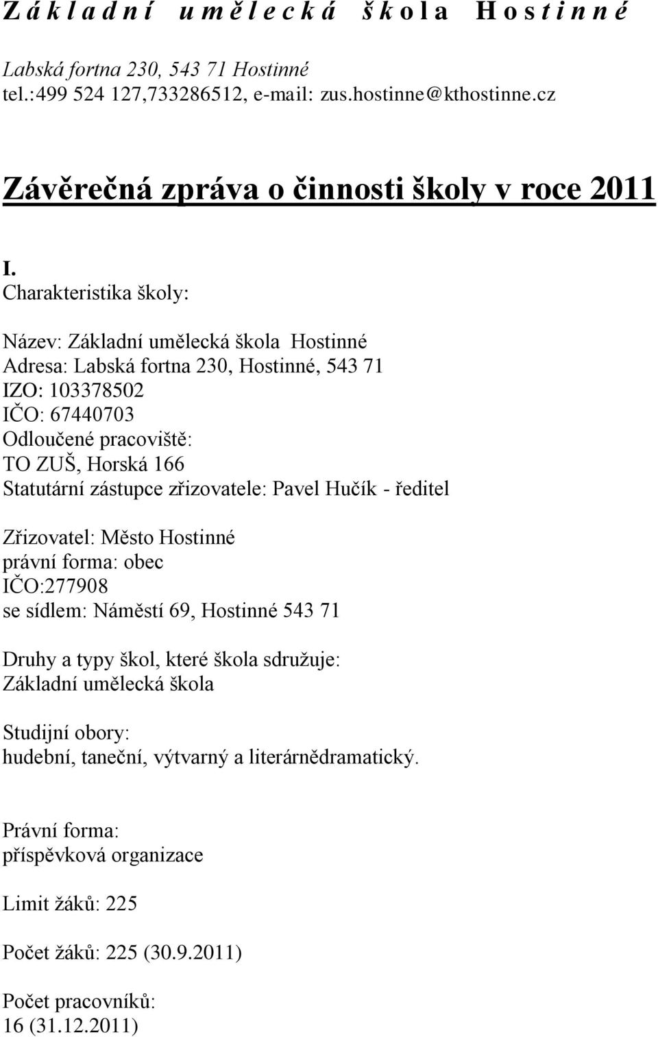 Charakteristika školy: Název: Základní umělecká škola Hostinné Adresa: Labská fortna 230, Hostinné, 543 71 IZO: 103378502 IČO: 67440703 Odloučené pracoviště: TO ZUŠ, Horská 166 Statutární