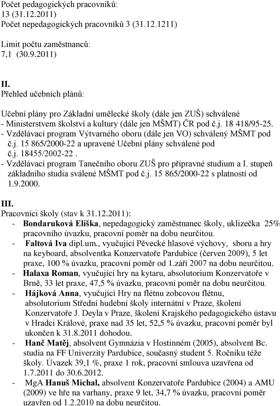 - Vzdělávací program Výtvarného oboru (dále jen VO) schválený MŠMT pod č.j. 15 865/2000-22 a upravené Učební plány schválené pod č.j. 18455/2002-22.