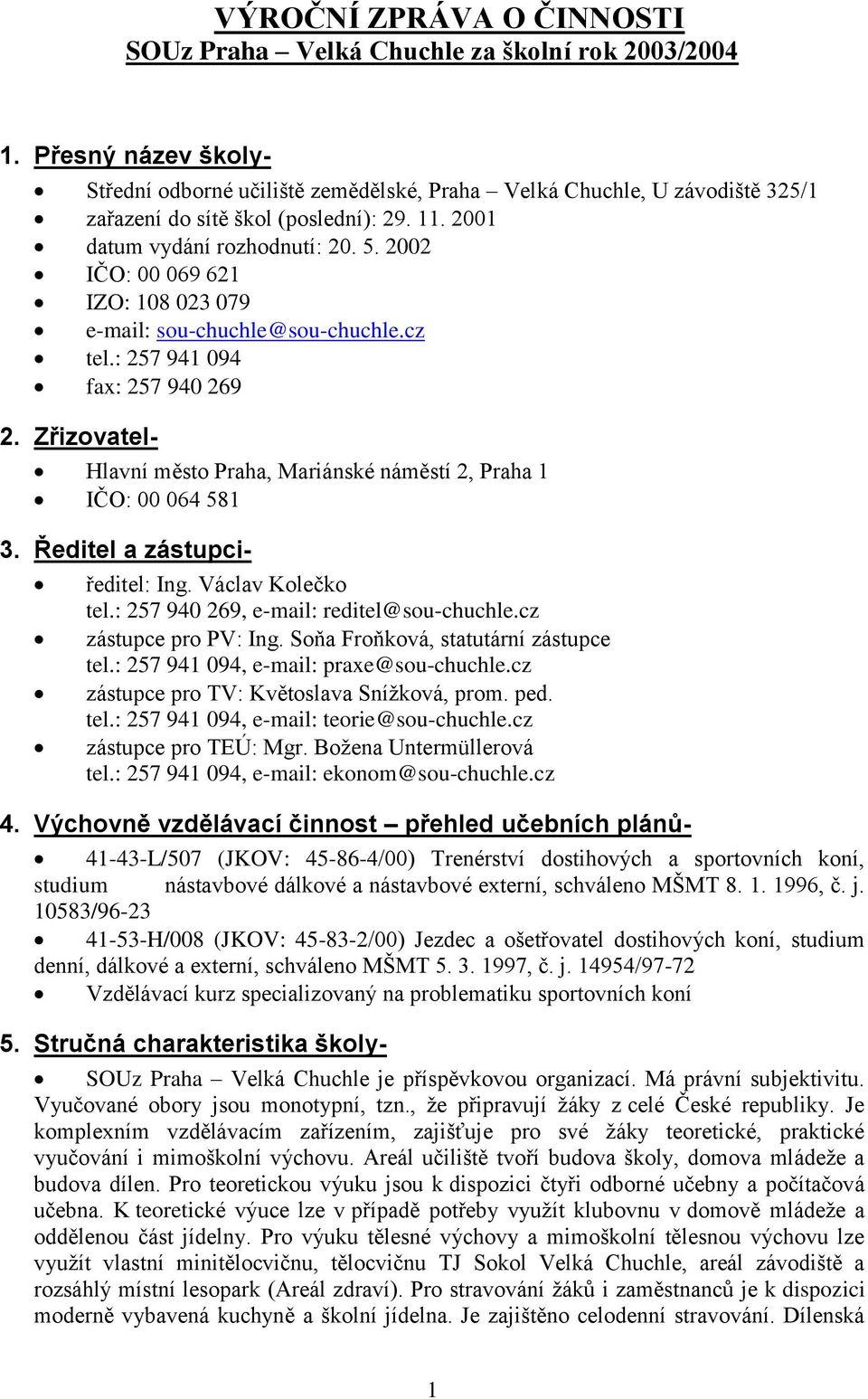 2002 IČO: 00 069 62 IZO: 08 023 079 e-mail: sou-chuchle@sou-chuchle.cz tel.: 257 94 094 fax: 257 940 269 2. Zřizovatel- Hlavní město Praha, Mariánské náměstí 2, Praha IČO: 00 064 58 3.