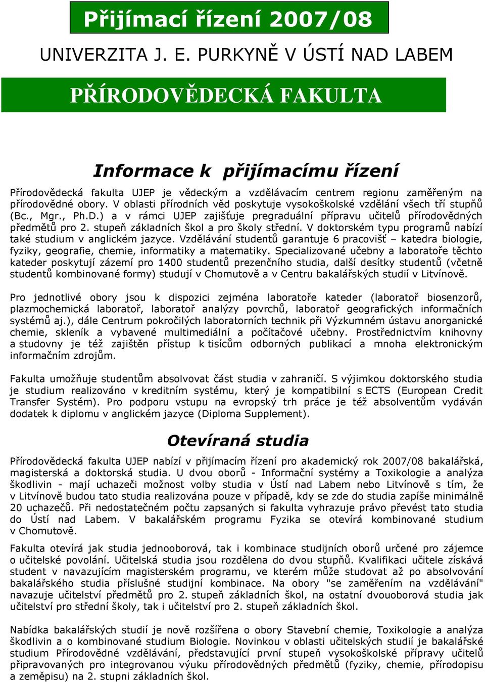 V oblasti přírodních věd poskytuje vysokoškolské vzdělání všech tří stupňů (Bc., Mgr., Ph.D.) a v rámci UJEP zajišťuje pregraduální přípravu učitelů přírodovědných předmětů pro 2.