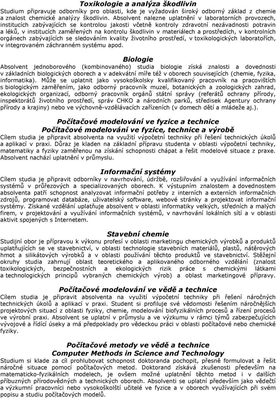 škodlivin v materiálech a prostředích, v kontrolních orgánech zabývajících se sledováním kvality životního prostředí, v toxikologických laboratořích, v integrovaném záchranném systému apod.