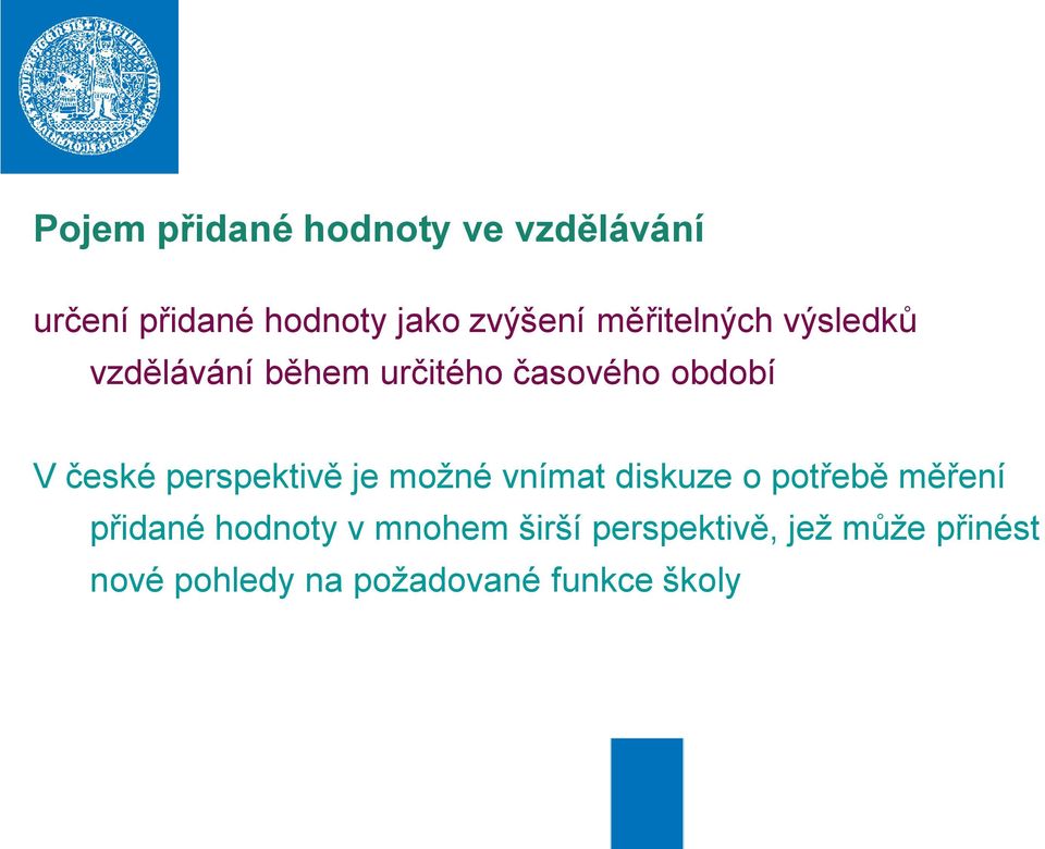 perspektivě je možné vnímat diskuze o potřebě měření přidané hodnoty v
