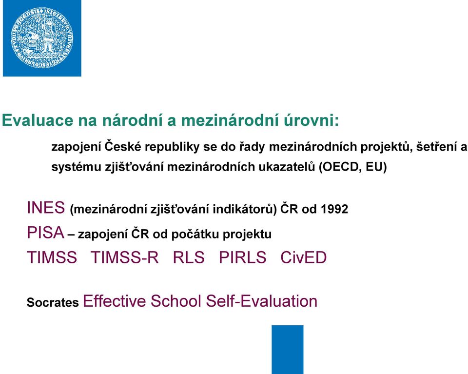 (OECD, EU) INES (mezinárodní zjišťování indikátorů) ČR od 1992 PISA zapojení ČR