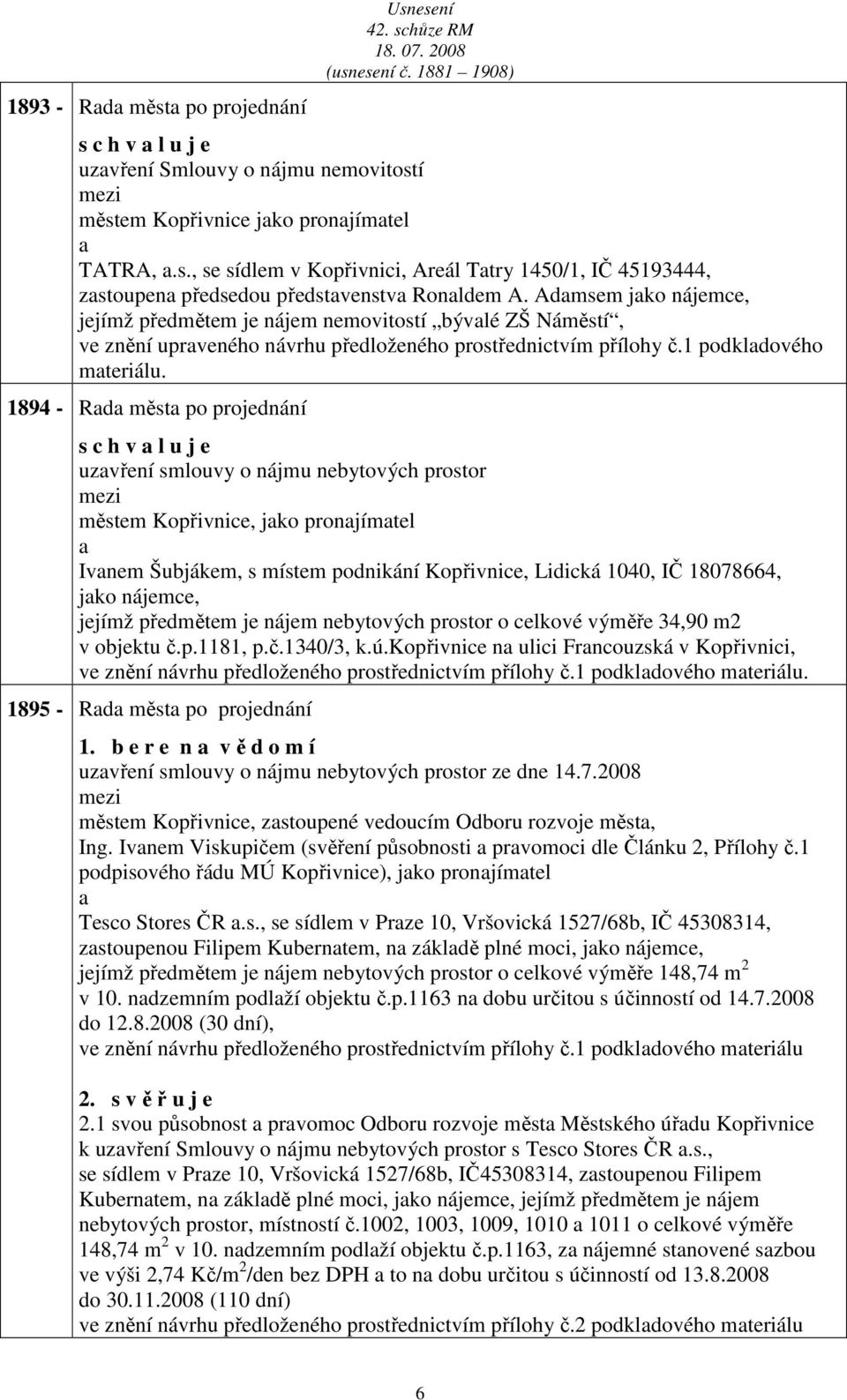 1894 - Rd měst po projednání s c h v l u j e uzvření smlouvy o nájmu nebytových prostor městem Kopřivnice, jko pronjímtel Ivnem Šubjákem, s místem podnikání Kopřivnice, Lidická 1040, IČ 18078664, jko