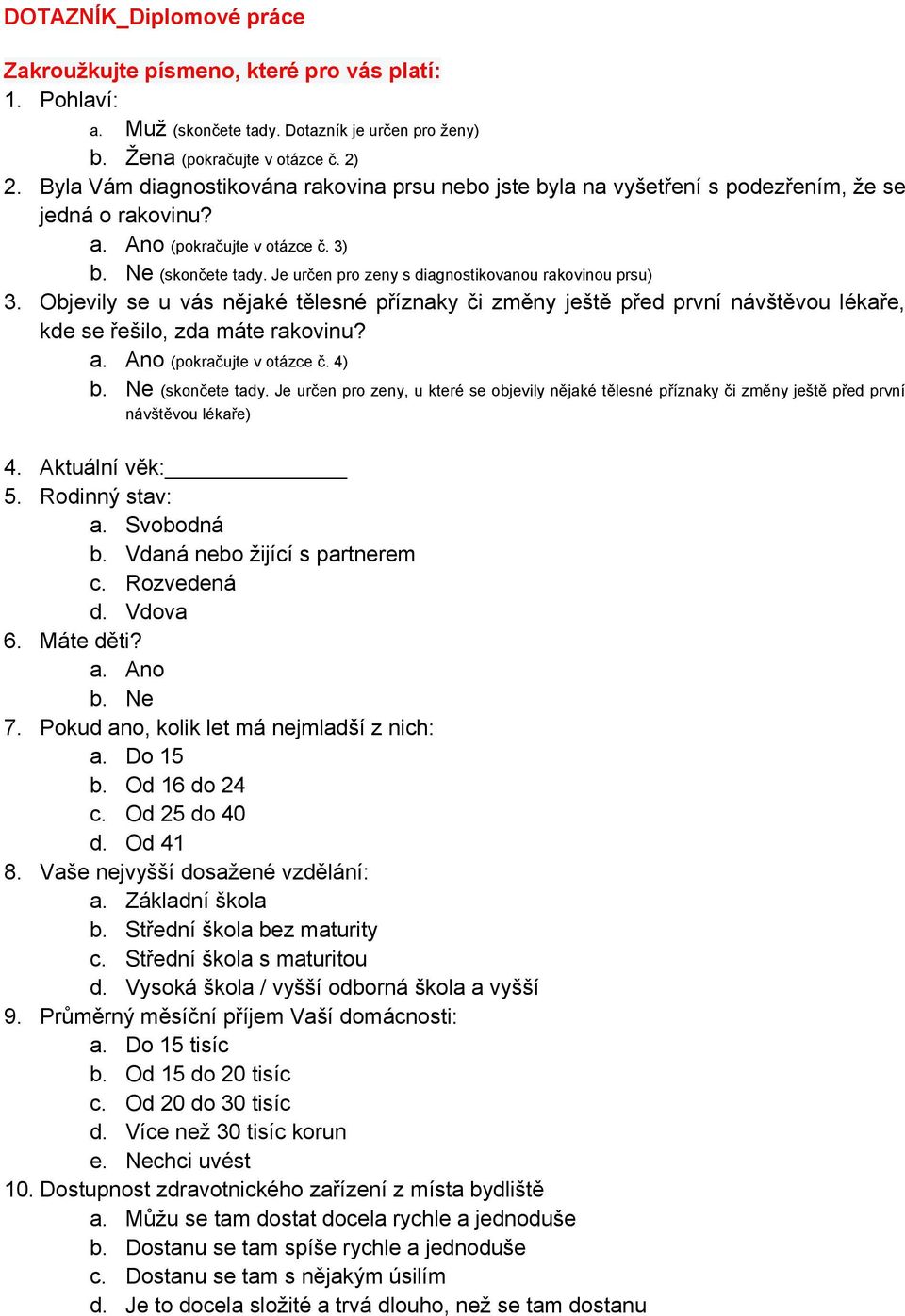 Je určen pro zeny s diagnostikovanou rakovinou prsu) 3. Objevily se u vás nějaké tělesné příznaky či změny ještě před první návštěvou lékaře, kde se řešilo, zda máte rakovinu? (pokračujte v otázce č.