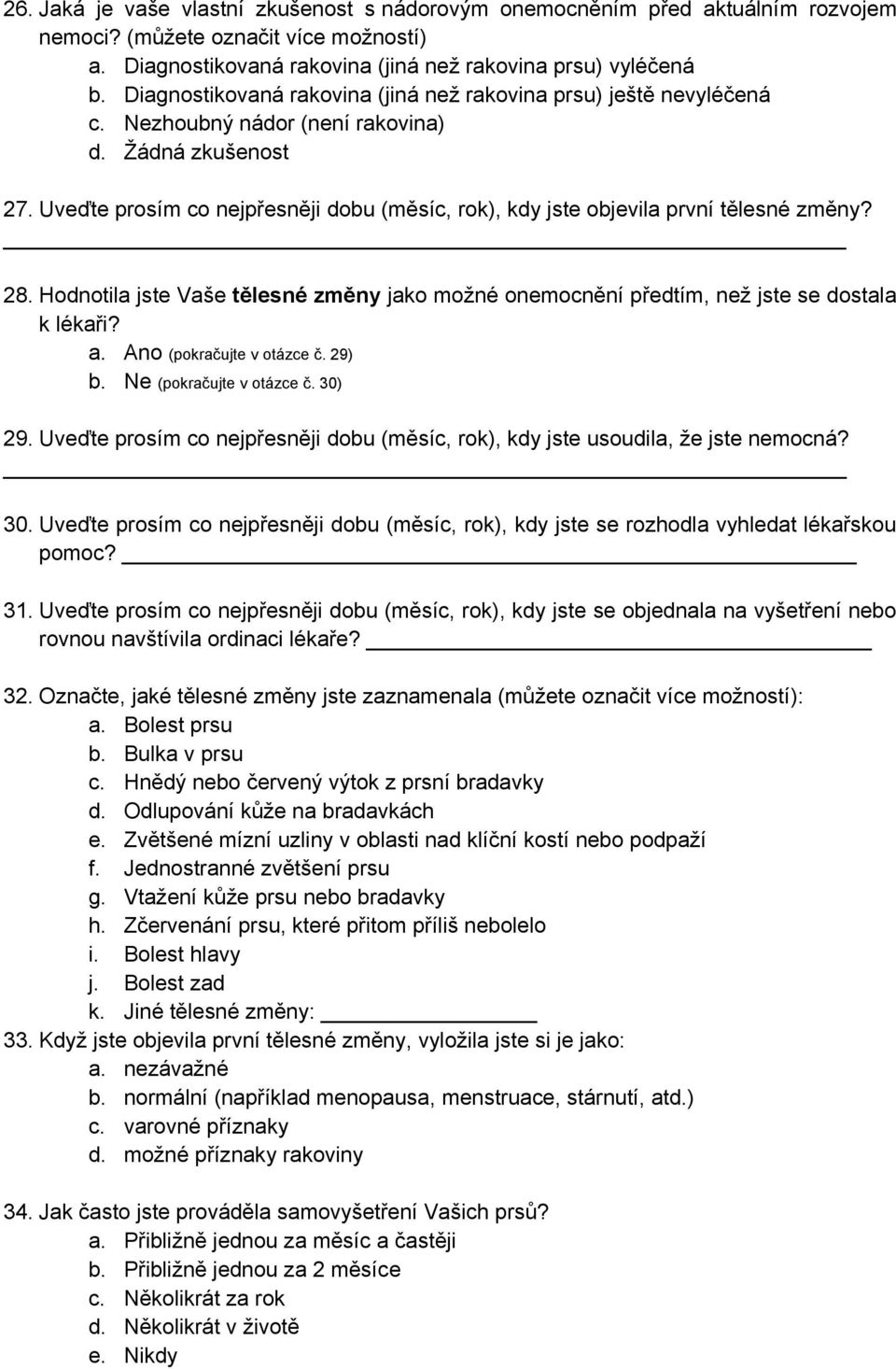 Uveďte prosím co nejpřesněji dobu (měsíc, rok), kdy jste objevila první tělesné změny? 28. Hodnotila jste Vaše tělesné změny jako možné onemocnění předtím, než jste se dostala k lékaři?