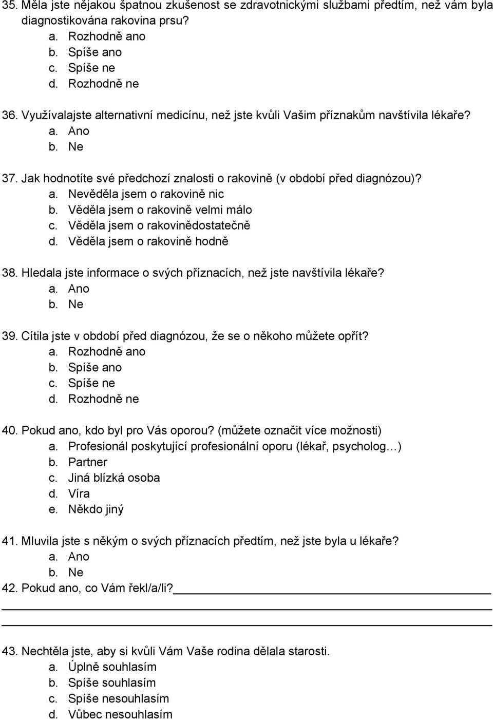 Věděla jsem o rakovině velmi málo c. Věděla jsem o rakovinědostatečně d. Věděla jsem o rakovině hodně 38. Hledala jste informace o svých příznacích, než jste navštívila lékaře? 39.