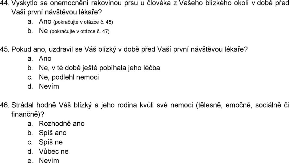 Pokud ano, uzdravil se Váš blízký v době před Vaší první návštěvou lékaře?, v té době ještě pobíhala jeho léčba c.