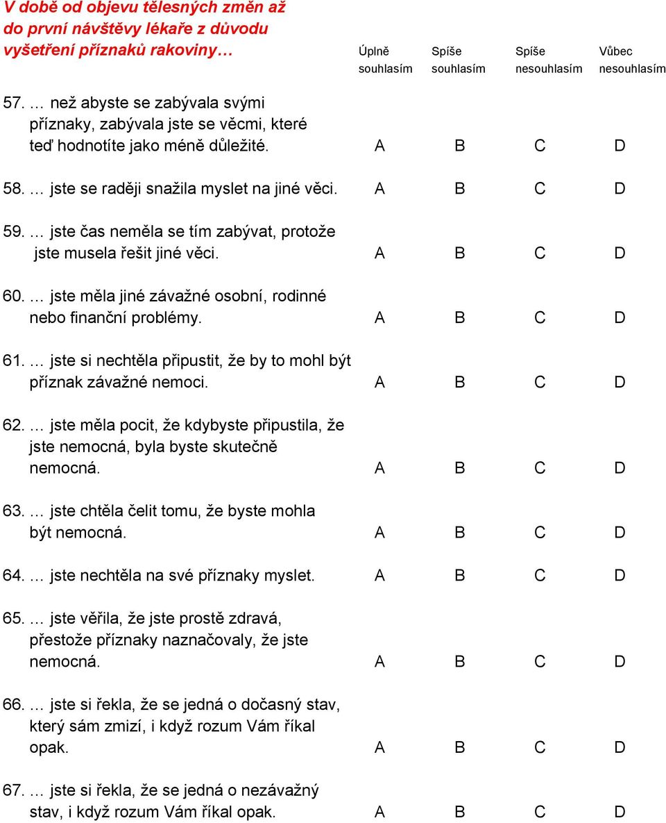 jste čas neměla se tím zabývat, protože jste musela řešit jiné věci. A B C D 60. jste měla jiné závažné osobní, rodinné nebo finanční problémy. A B C D 61.