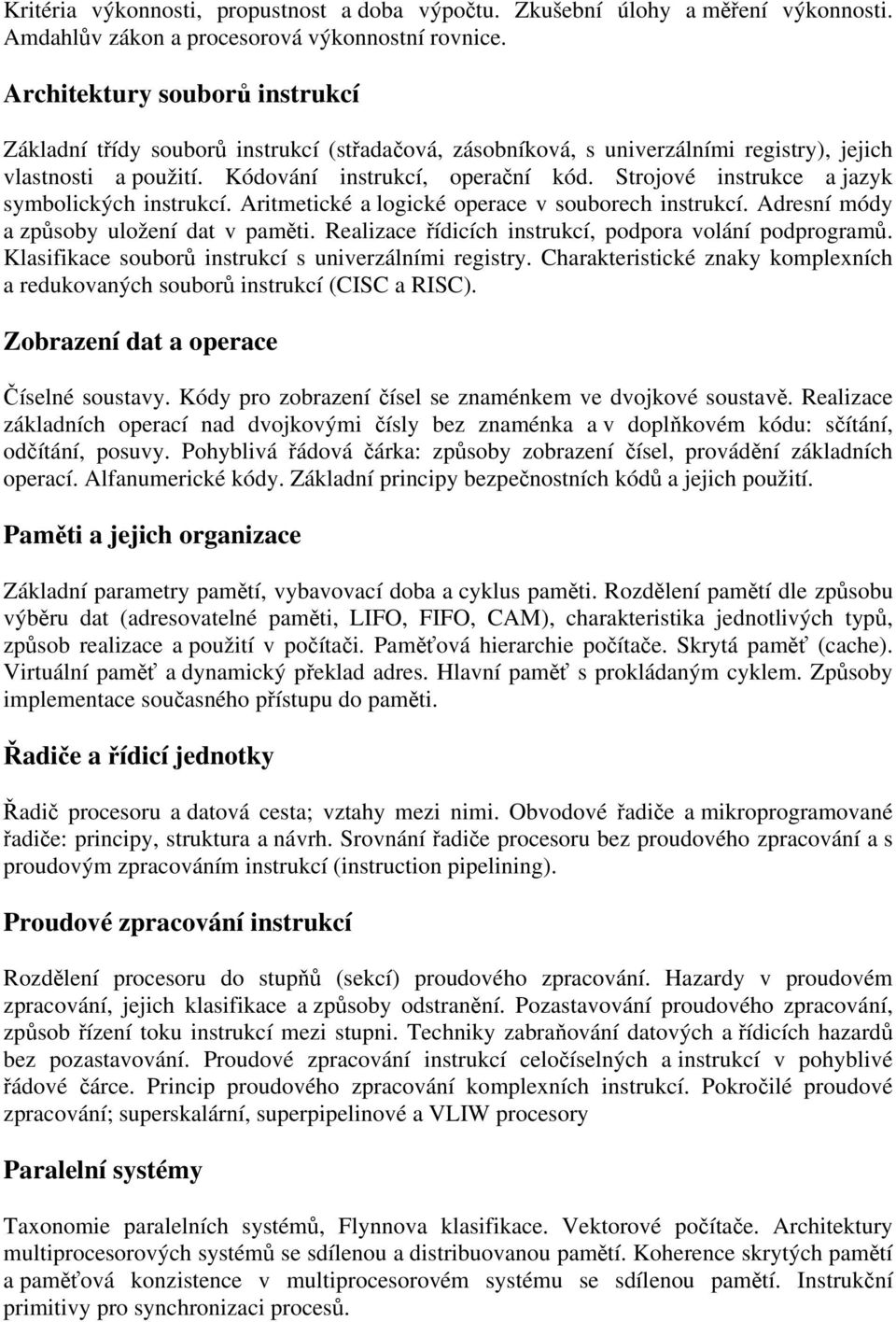 Strojové instrukce a jazyk symbolických instrukcí. Aritmetické a logické operace v souborech instrukcí. Adresní módy a způsoby uložení dat v paměti.