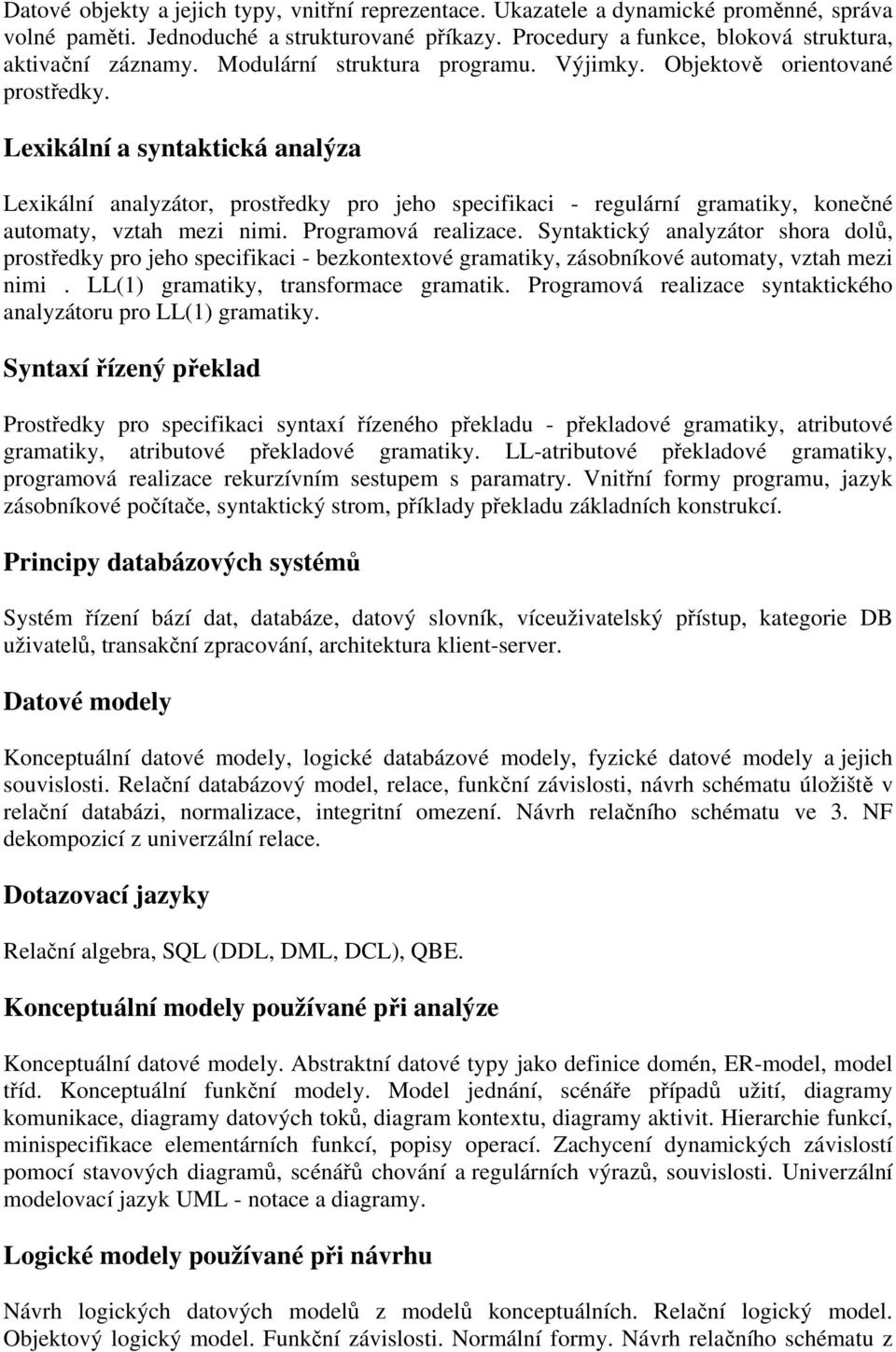 Lexikální a syntaktická analýza Lexikální analyzátor, prostředky pro jeho specifikaci - regulární gramatiky, konečné automaty, vztah mezi nimi. Programová realizace.