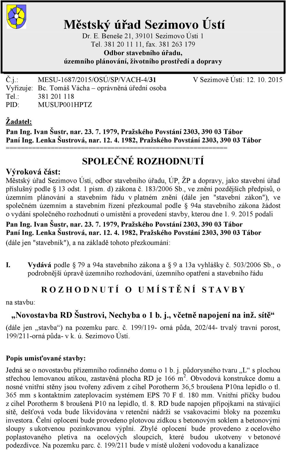 : 381 201 118 PID: MUSUP001HPTZ Žadatel: =========================================================== SPOLEČNÉ ROZHODNUTÍ Výroková část: Městský úřad Sezimovo Ústí, odbor stavebního úřadu, ÚP, ŽP a