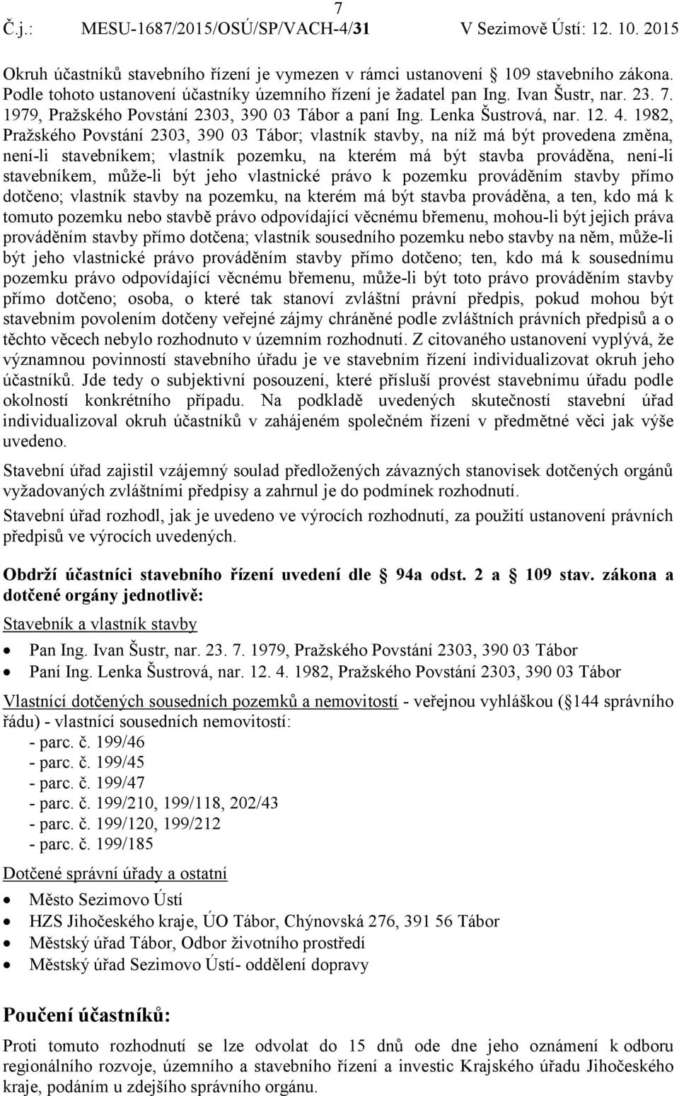 1982, Pražského Povstání 2303, 390 03 Tábor; vlastník stavby, na níž má být provedena změna, není-li stavebníkem; vlastník pozemku, na kterém má být stavba prováděna, není-li stavebníkem, může-li být