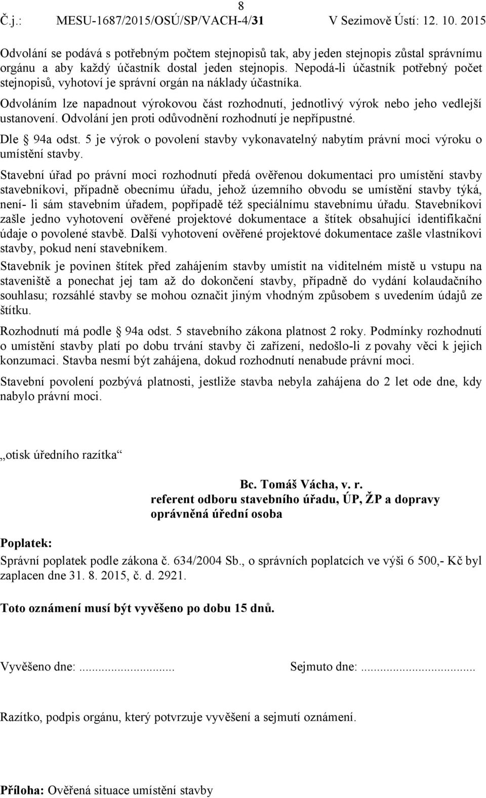 Odvolání jen proti odůvodnění rozhodnutí je nepřípustné. Dle 94a odst. 5 je výrok o povolení stavby vykonavatelný nabytím právní moci výroku o umístění stavby.