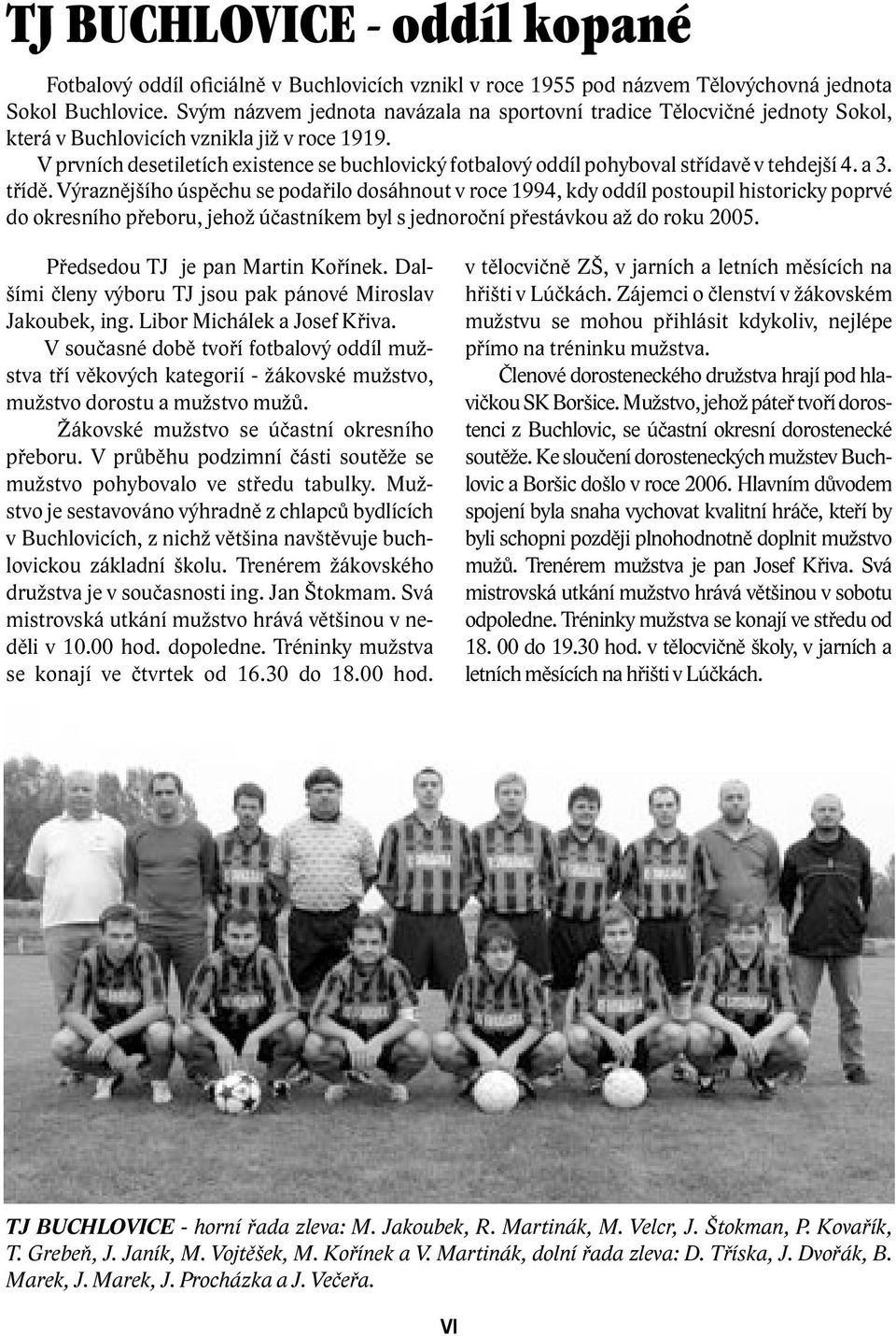 V prvních desetiletích existence se buchlovický fotbalový oddíl pohyboval střídavě v tehdejší 4. a 3. třídě.