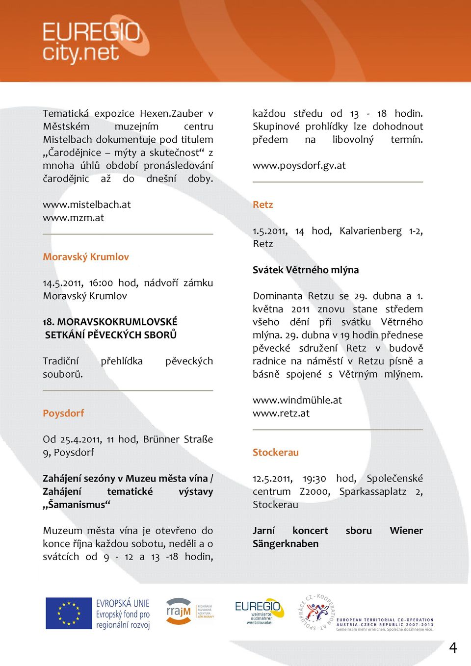 5.2011, 16:00 hod, nádvoří zámku Moravský Krumlov 18. MORAVSKOKRUMLOVSKÉ SETKÁNÍ PĚVECKÝCH SBORŮ Tradiční přehlídka pěveckých souborů. Poysdorf Od 25.4.