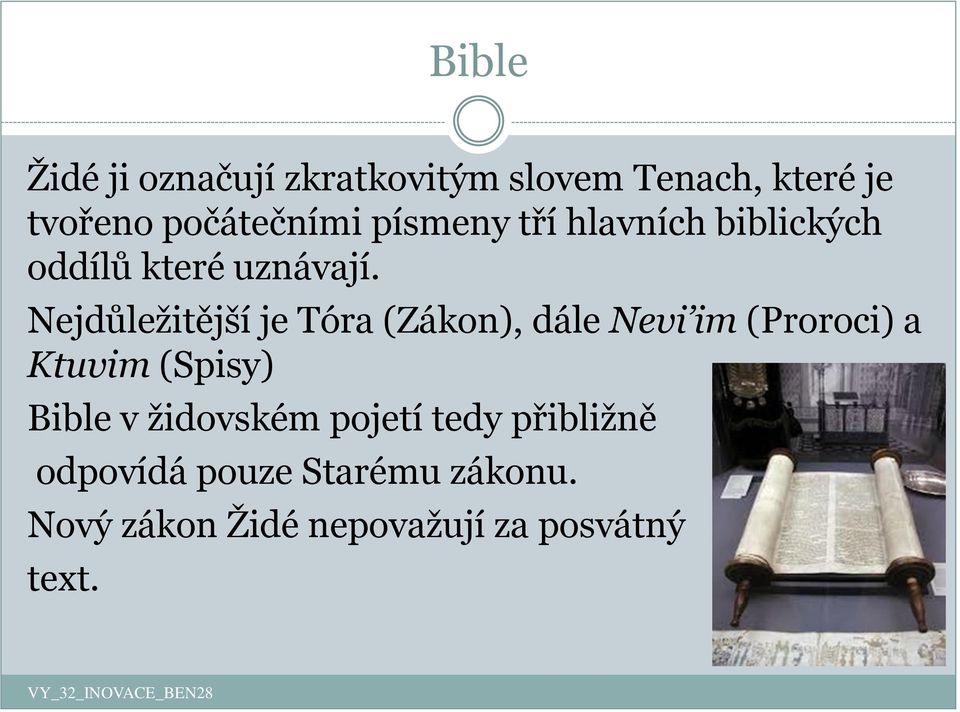 Nejdůležitější je Tóra (Zákon), dále Nevi im (Proroci) a Ktuvim (Spisy) Bible v