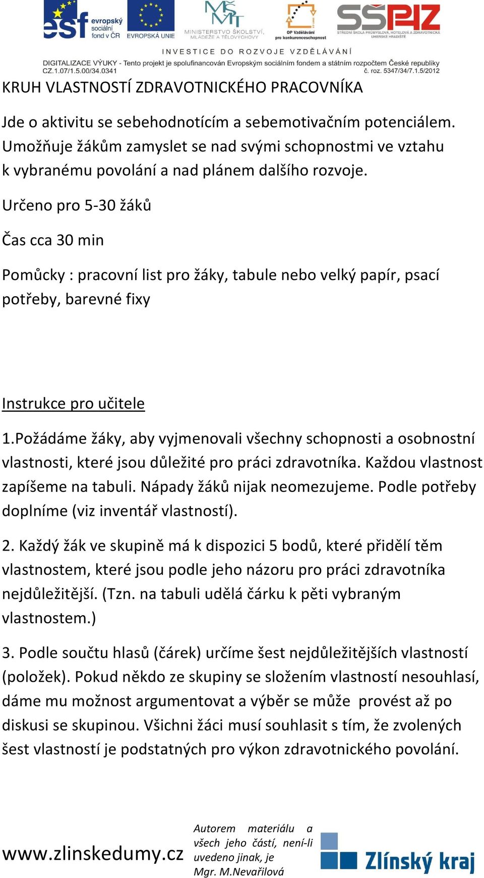 Určeno pro 5-30 žáků Čas cca 30 min Pomůcky : pracovní list pro žáky, tabule nebo velký papír, psací potřeby, barevné fixy Instrukce pro učitele 1.