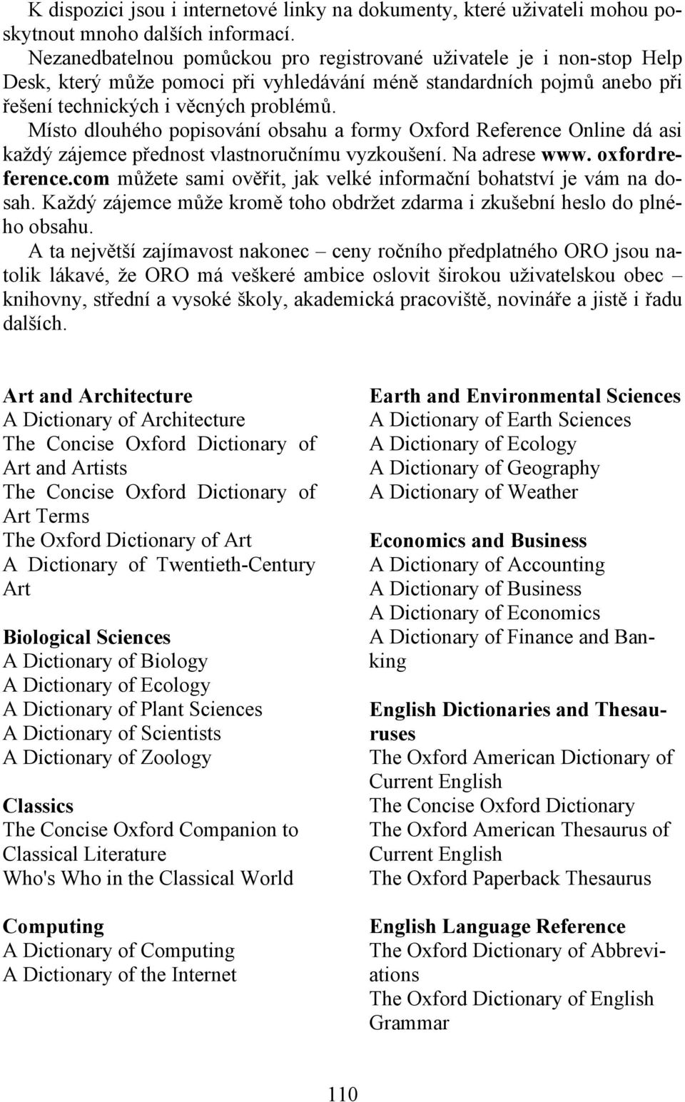 Místo dlouhého popisování obsahu a formy Oxford Reference Online dá asi každý zájemce přednost vlastnoručnímu vyzkoušení. Na adrese www. oxfordreference.